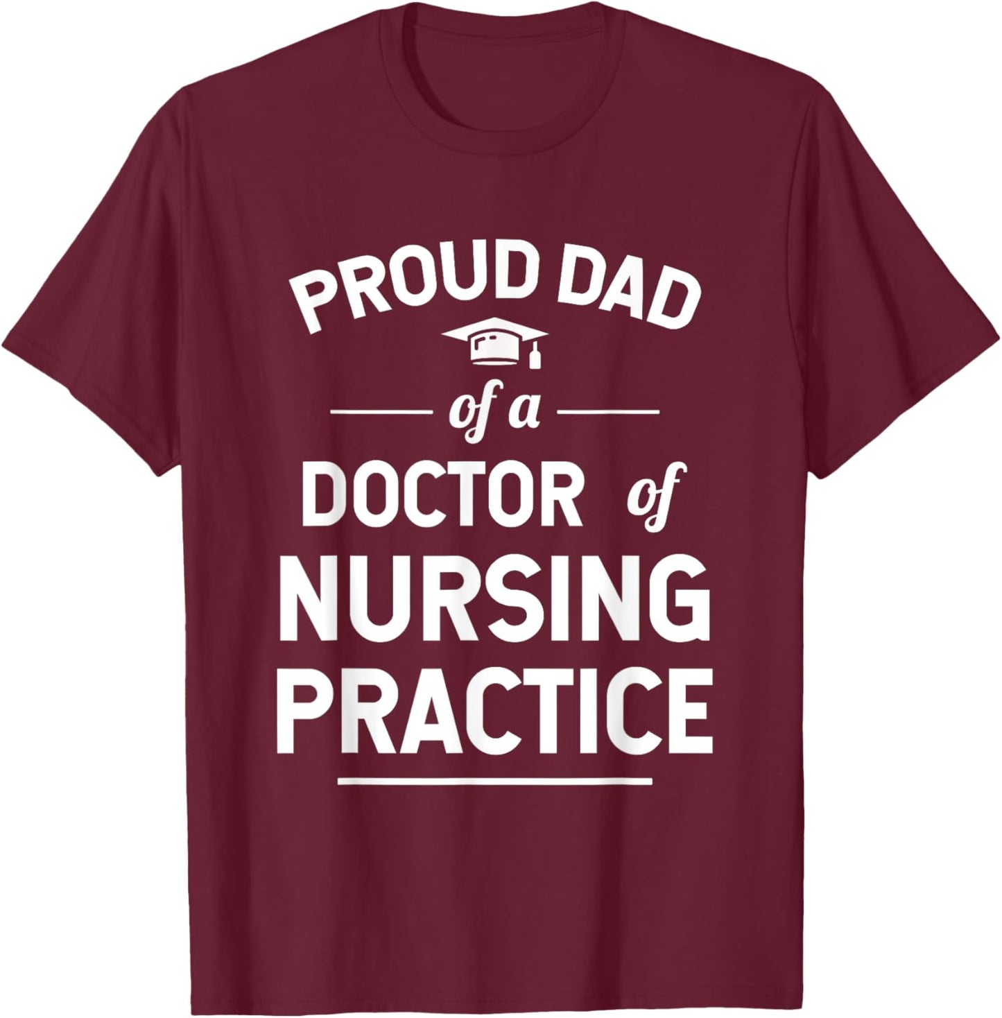 Proud Dad of a DNP Doctor of Nursing Practice Graduate T-Shirt - T-Shirt | Maroon
