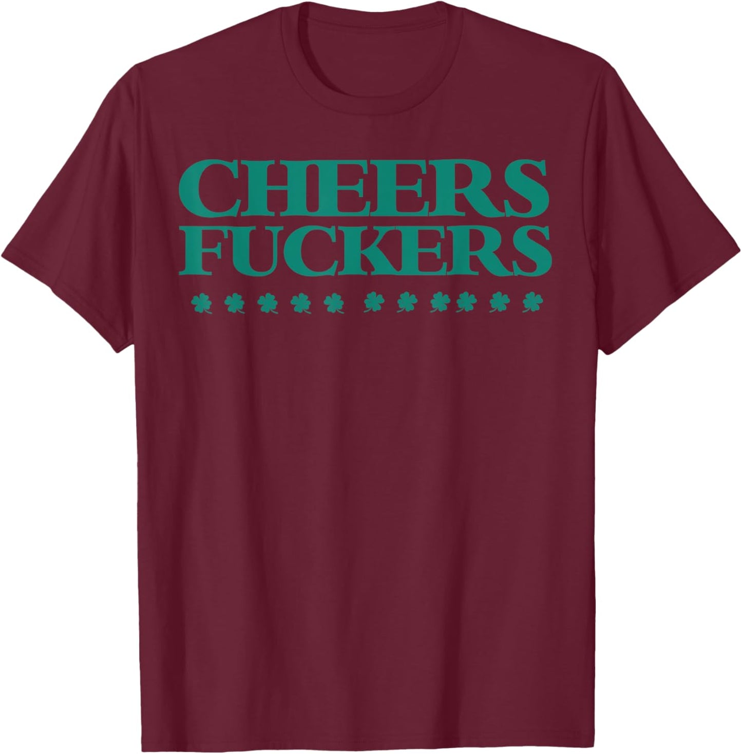 Cheers Fuckers Funny St Patrick's Day Drinking Shirt T-Shirt - T-Shirt | Maroon