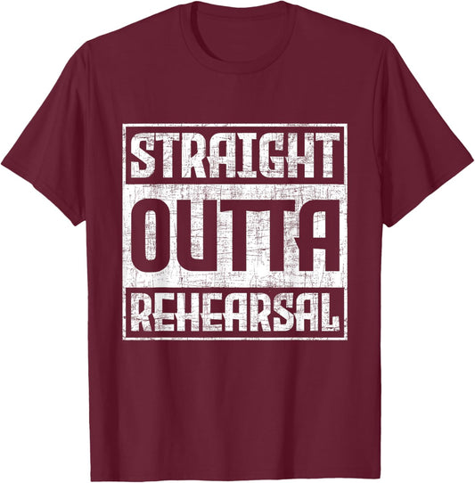 Straight Outta Rehearsal - Actor Actress Theater Acting T-Shirt - T-Shirt | Maroon