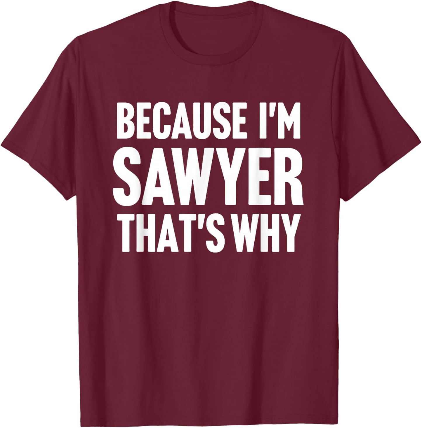 Because I'm Sawyer That's Why Am Personalized Name T-Shirt - T-Shirt | Maroon