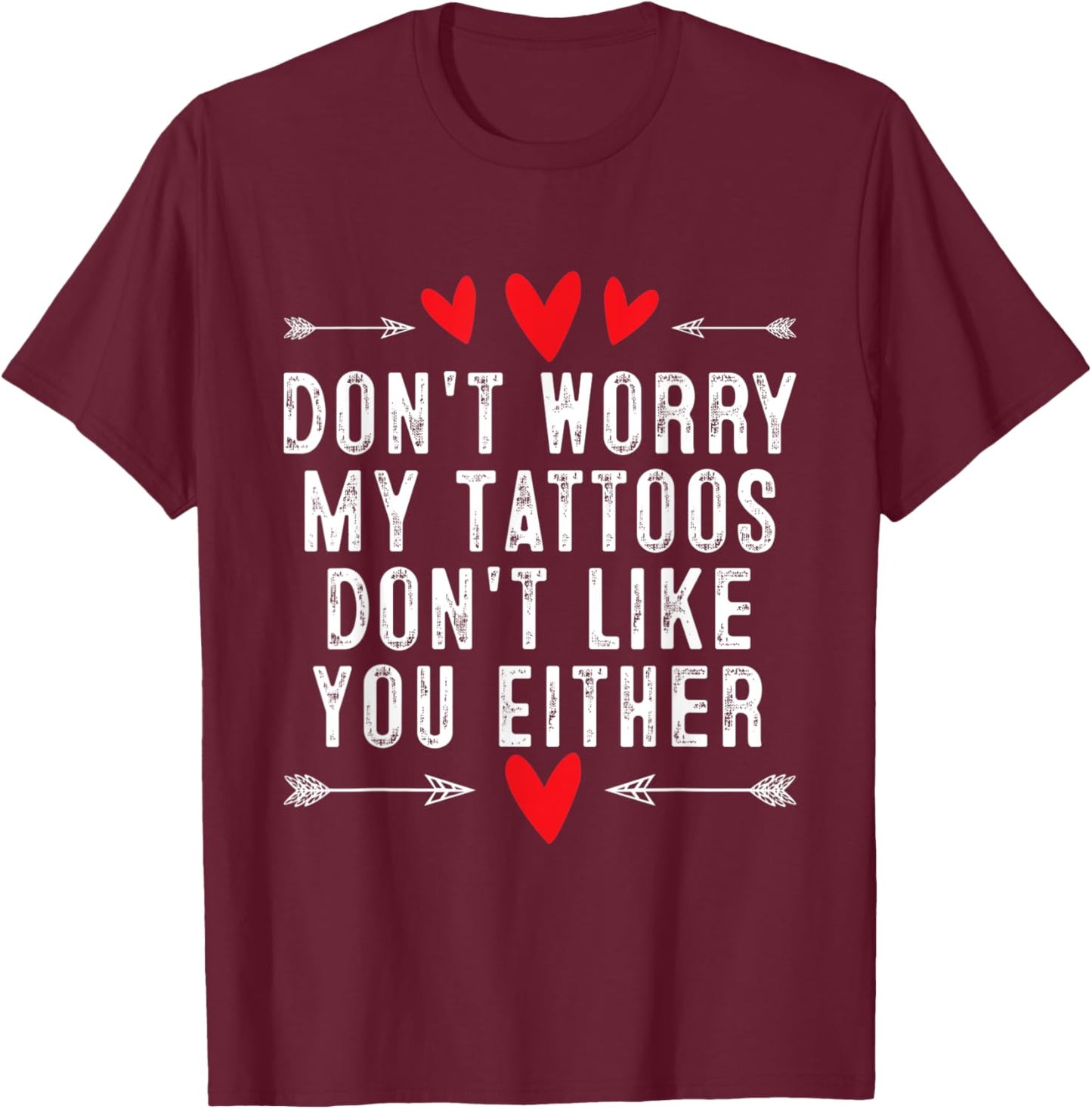 Don't Worry My Tattoos Don't Like You Either Tattoo T-Shirt - T-Shirt | Maroon