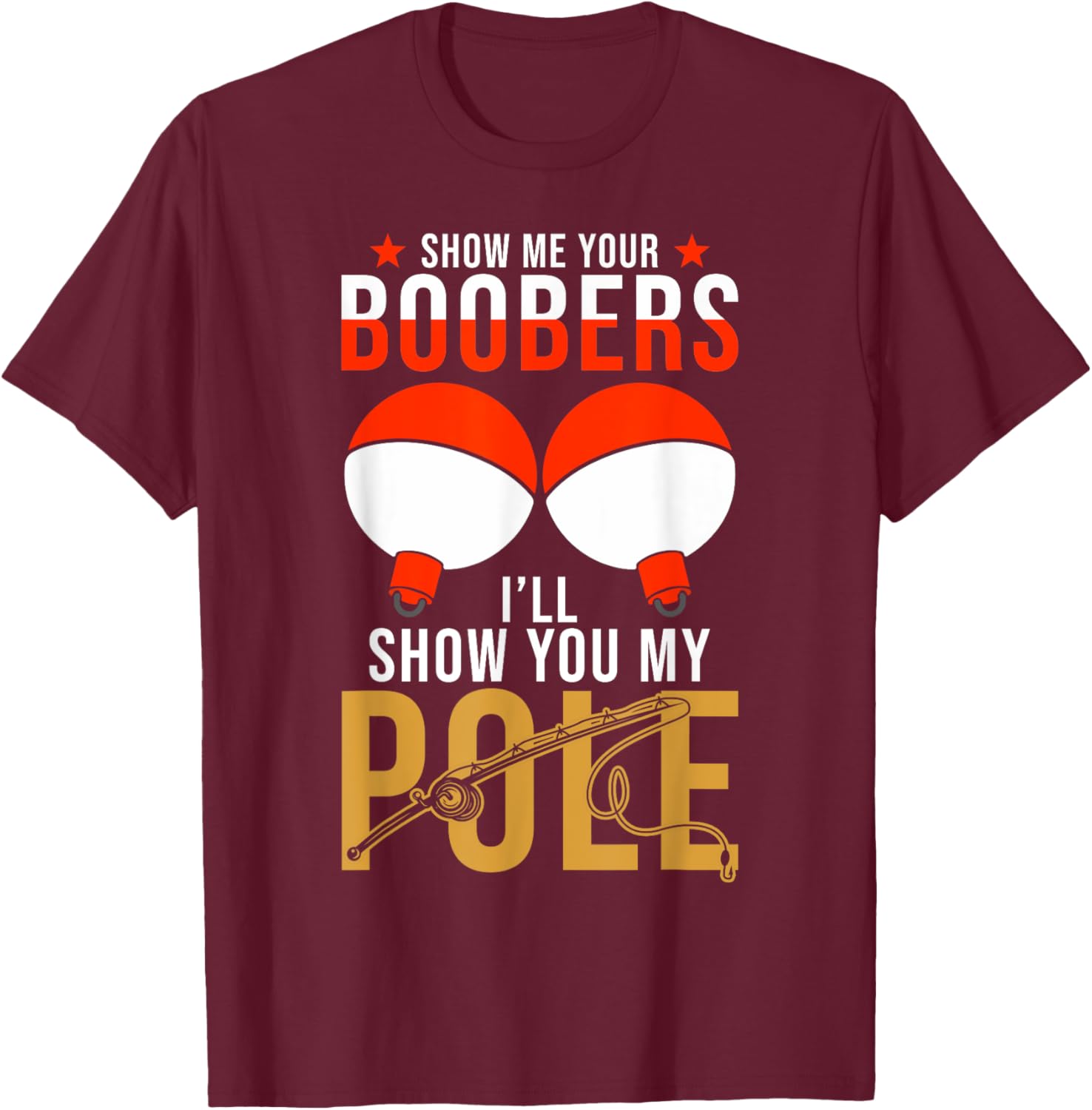 Fishing Puns - Show me your Boobers Ill show you my Pole T-Shirt - T-Shirt | Maroon
