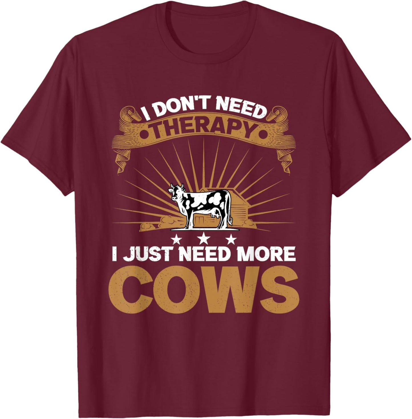 I Don't Need Therapy I Just Need More Cows Cattle Breeder T-Shirt - T-Shirt | Maroon