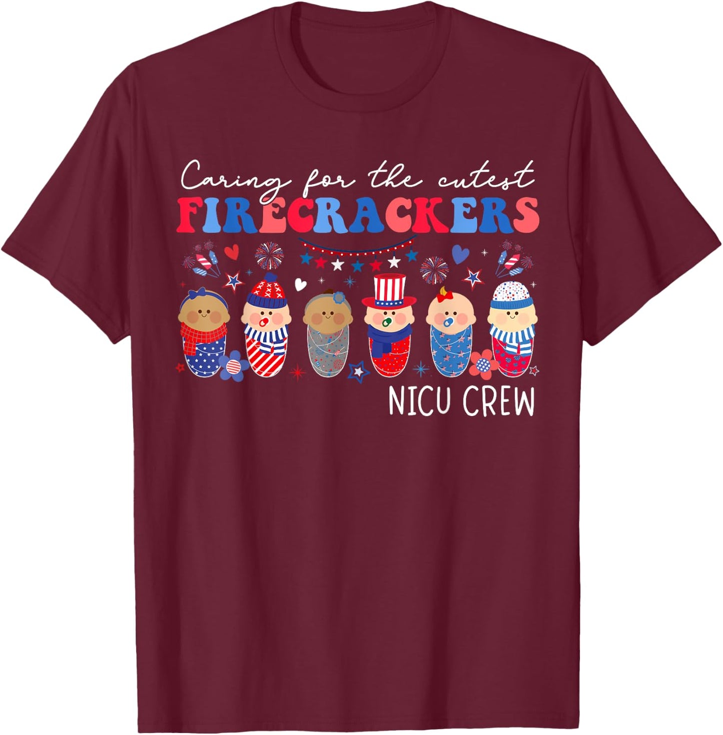 Caring For The Cutest Firecrackers NICU Crew 4th Of July T-Shirt - T-Shirt | Maroon