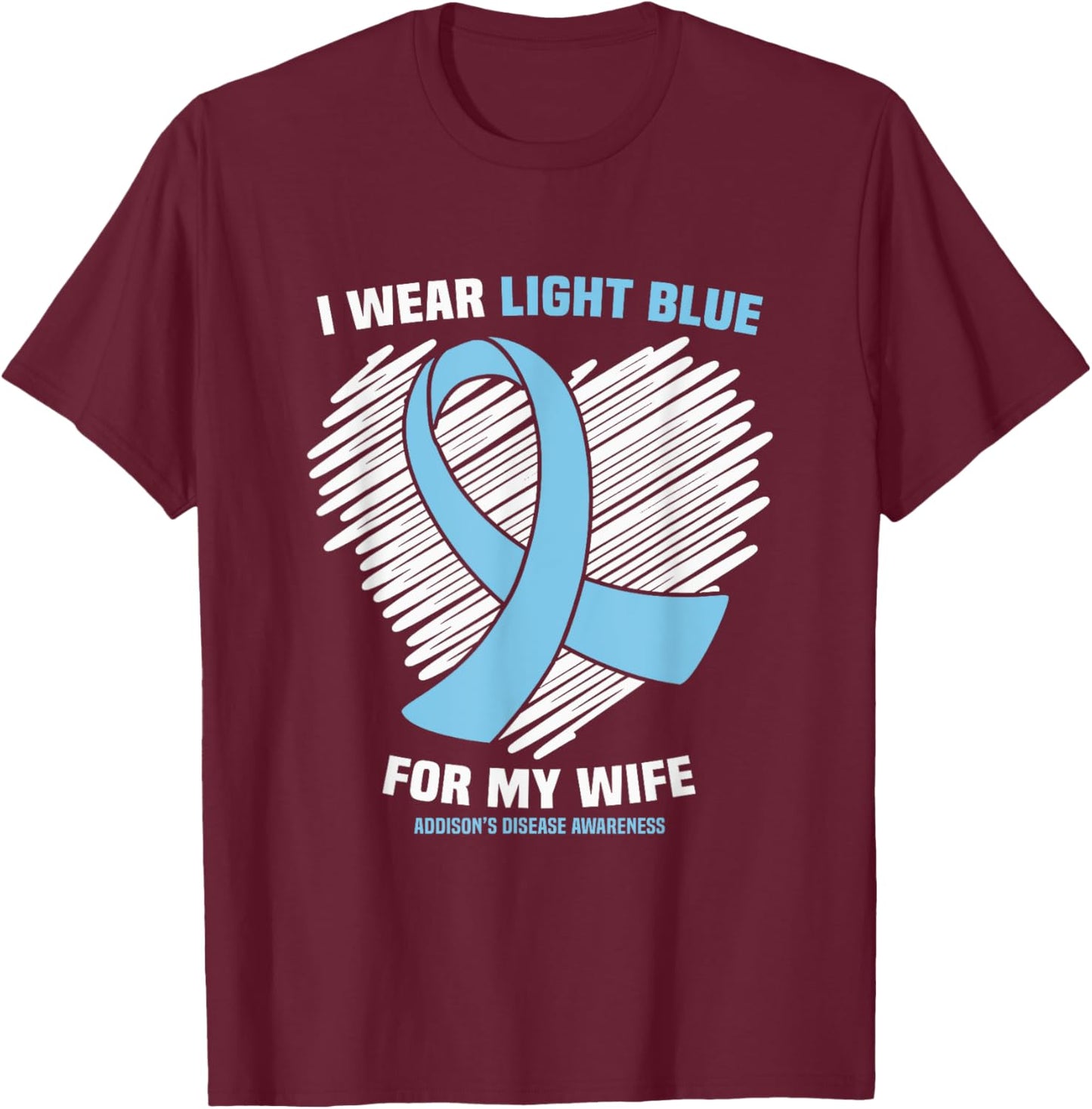 I Wear Light Blue For My Wife Addison’s Disease Awareness T-Shirt - T-Shirt | Maroon