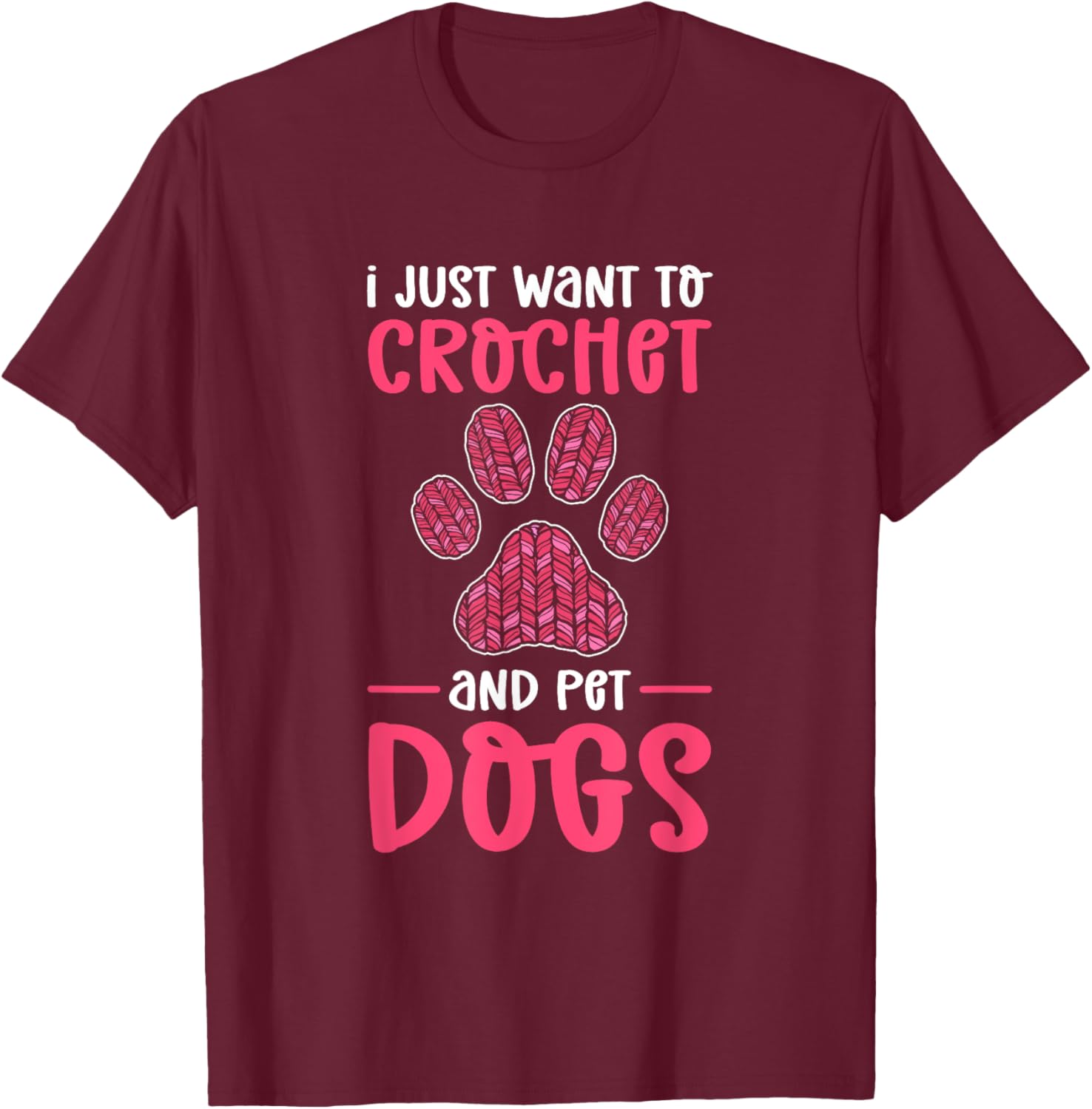 I Just Want To Crochet And Pet Dogs. Crocheting T-Shirt - T-Shirt | Maroon