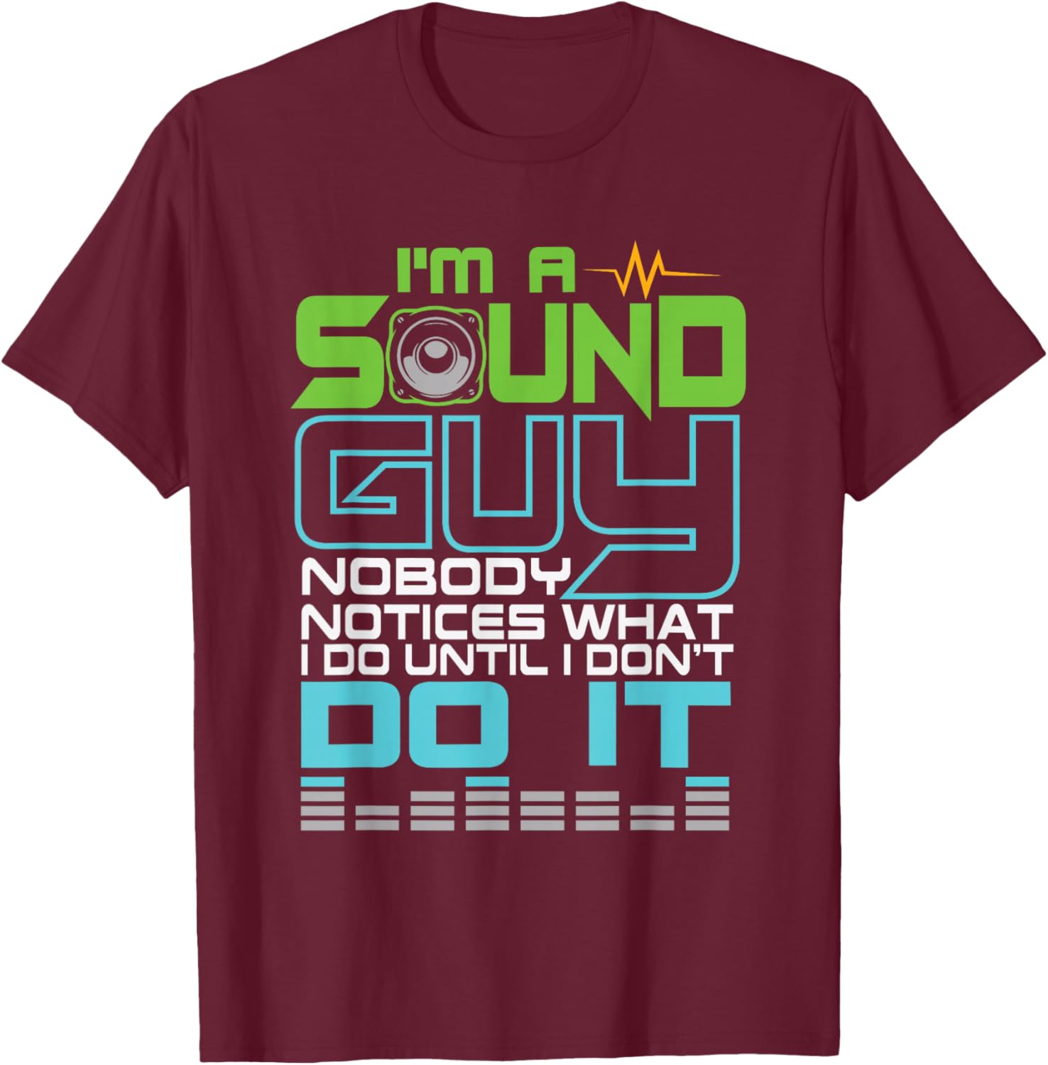 I'm a Sound Guy, nobody notices what I'm doing until I don't. T-Shirt - T-Shirt | Maroon