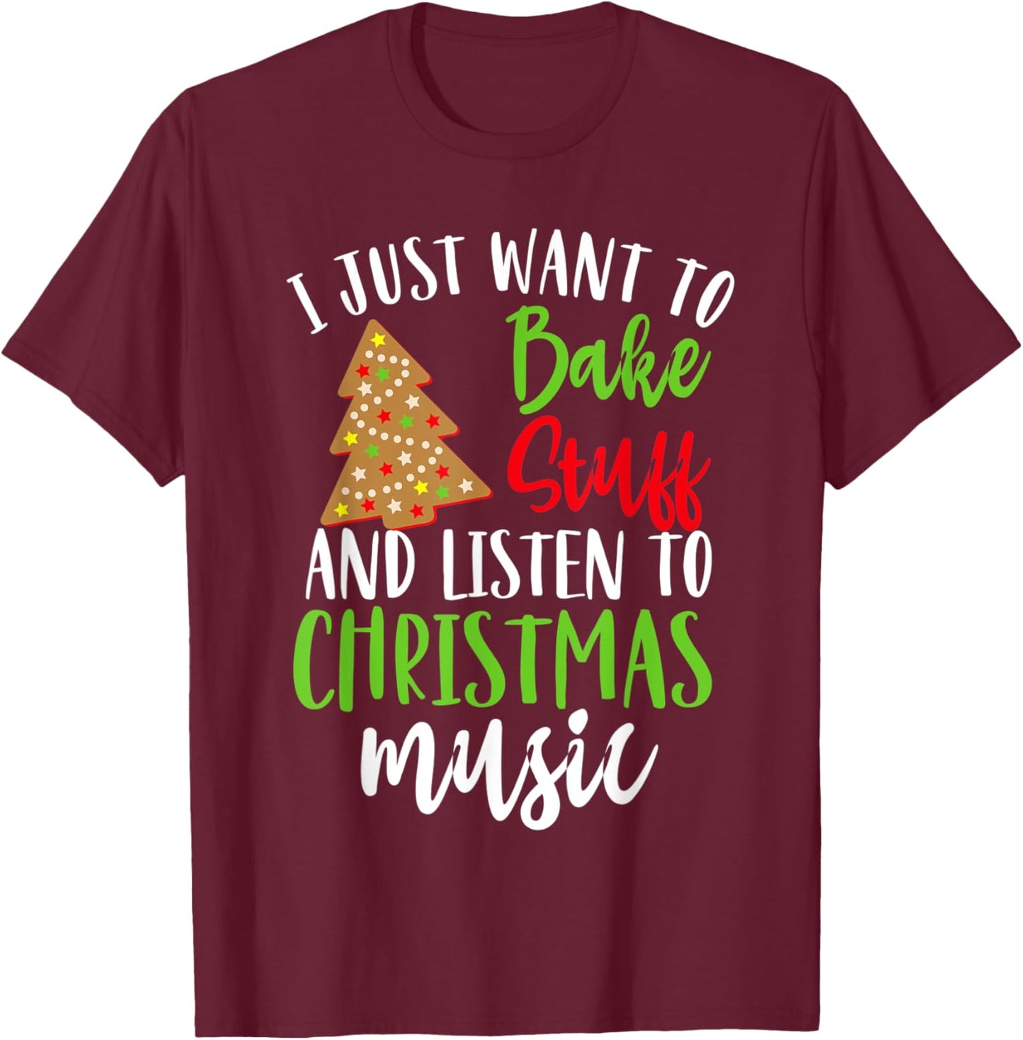 I Just Want To Bake Stuff And Listen To Christmas Music Gift T-Shirt - T-Shirt | Maroon