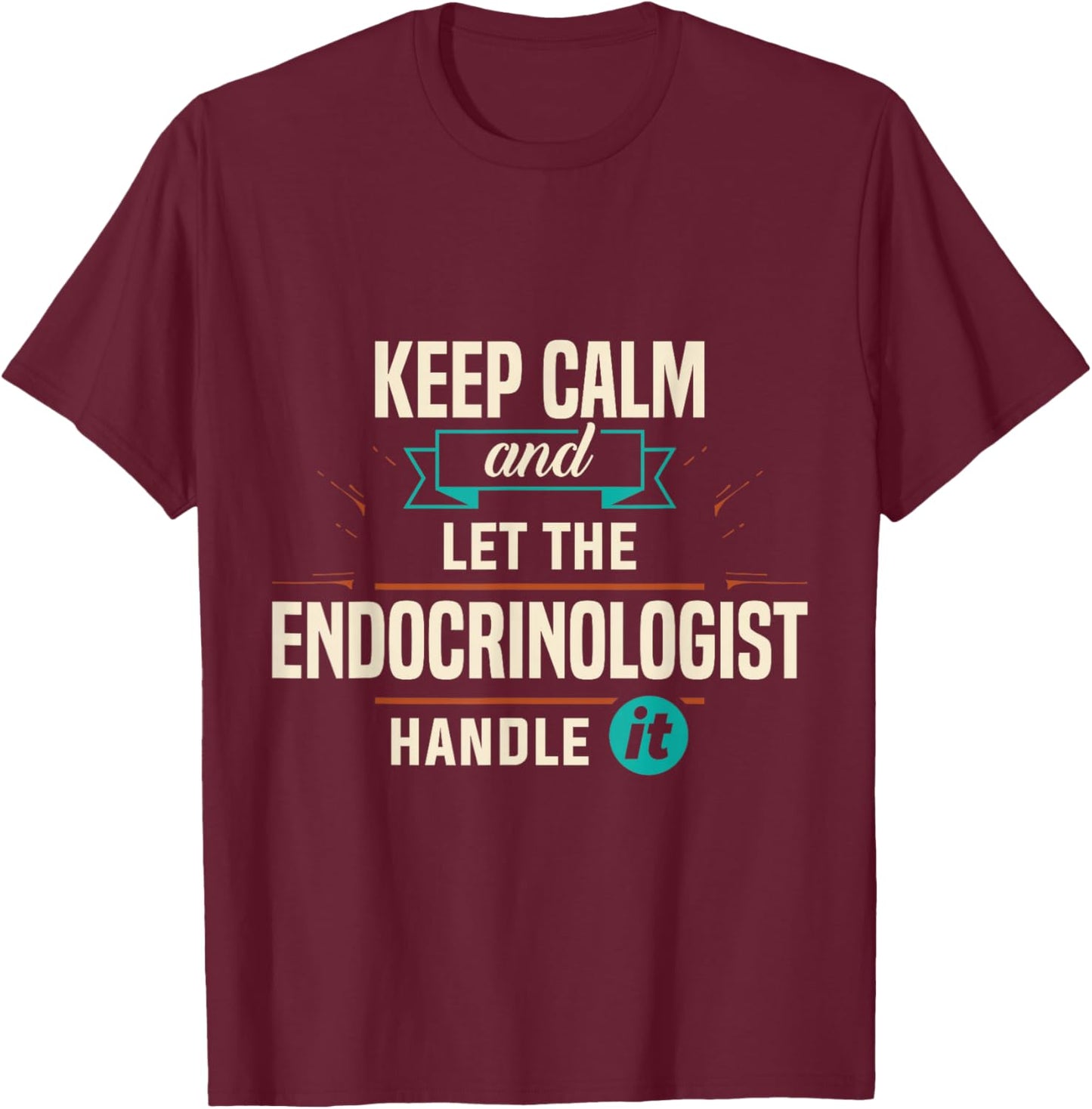 Endocrinology Keep Calm Endocrinologist Handle It Apparel T-Shirt - T-Shirt | Maroon