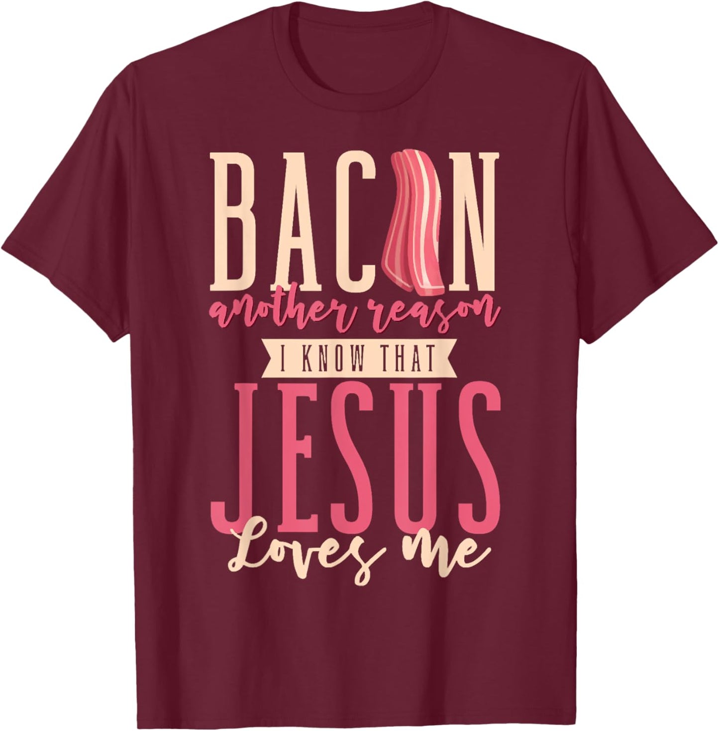 Bacon Another Reason I Know That Jesus Loves Me Christian T-Shirt - T-Shirt | Maroon