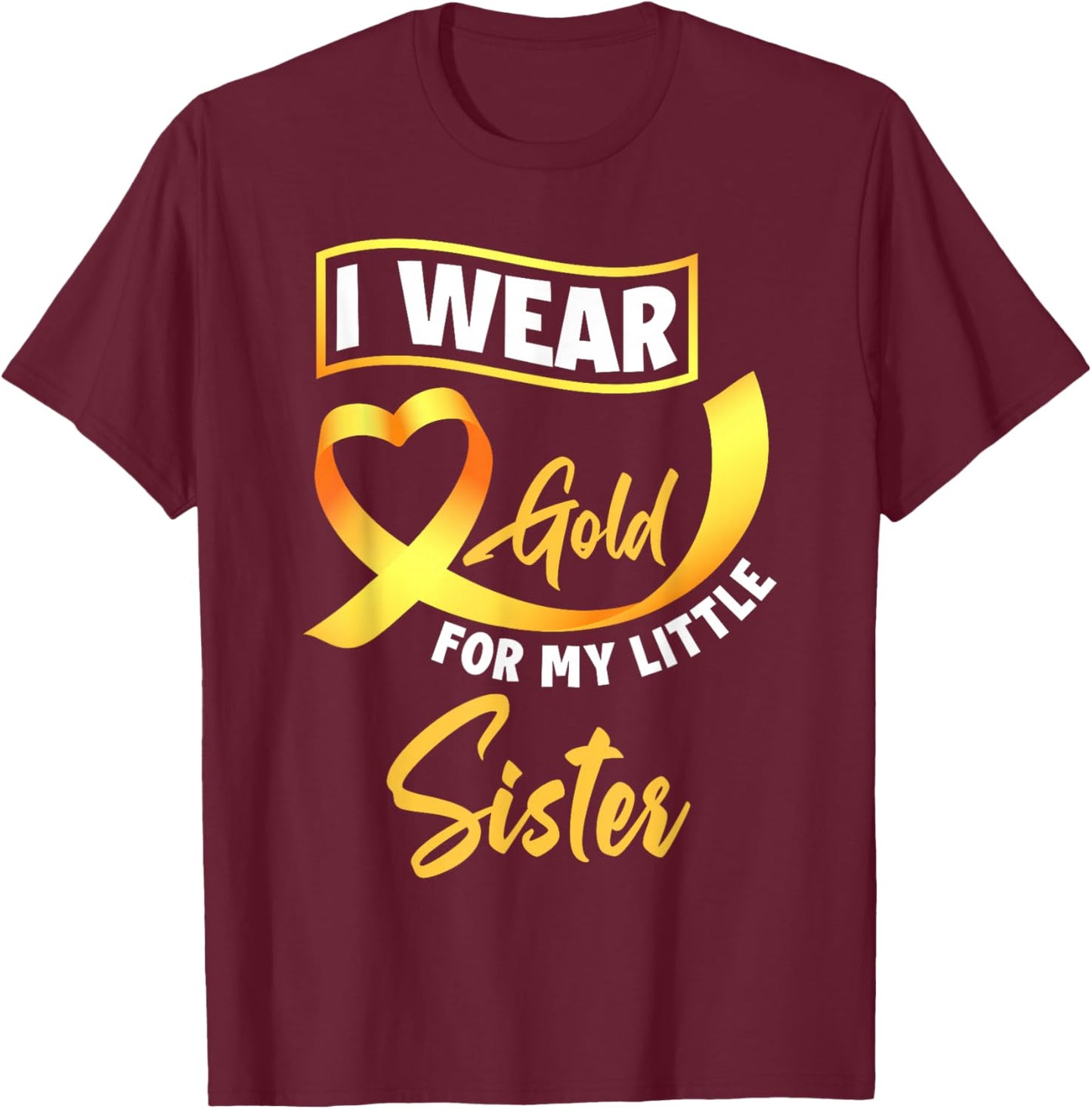 I Wear Gold For My Little Sister Childhood Cancer Awareness T-Shirt - T-Shirt | Maroon