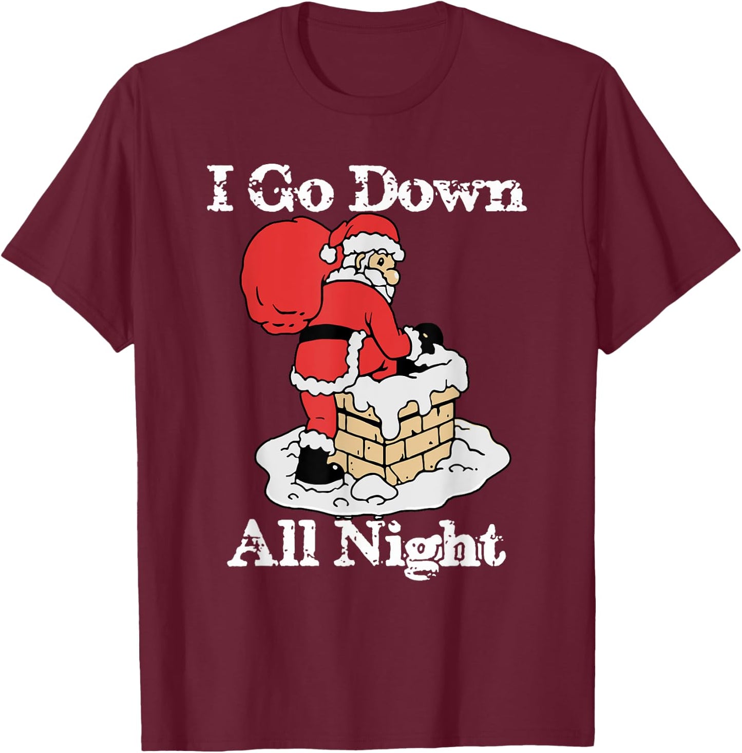 I Go Down All Night Santa In A Chimney Funny Christmas Humor T-Shirt - T-Shirt | Maroon