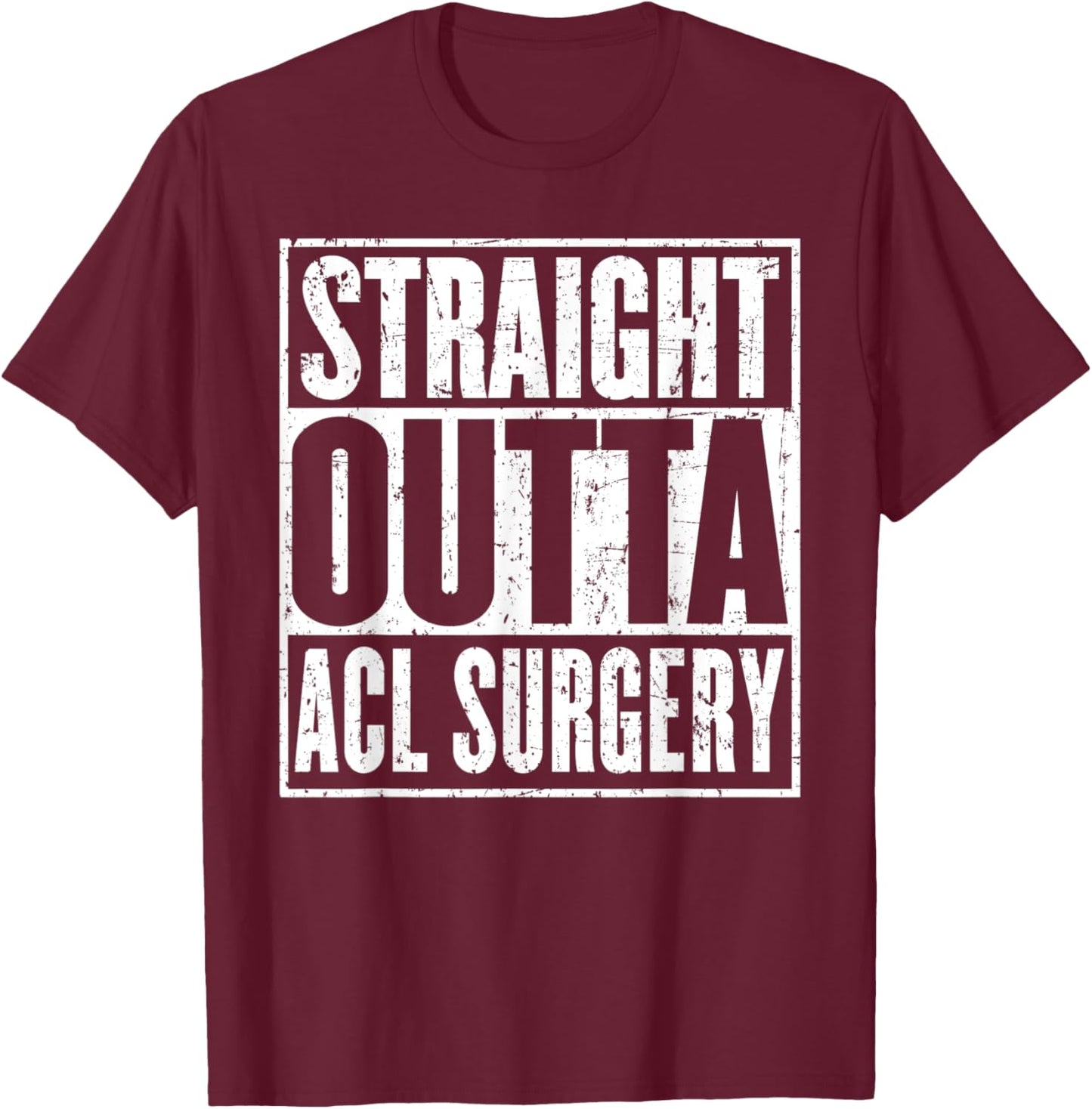 Straight Outta Acl Surgery Knee Joint Recovery Get Well T-Shirt - T-Shirt | Maroon
