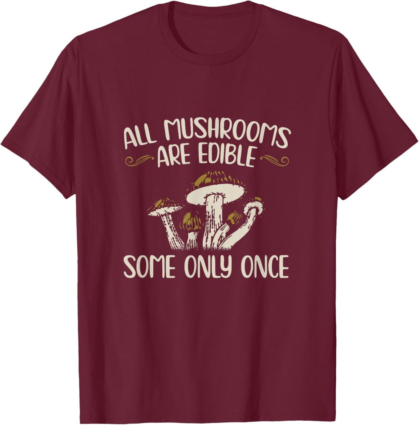 All Mushrooms Are Edible Some Only Once - Mushroom Collector Mushrooms T-Shirt - T-Shirt | Maroon