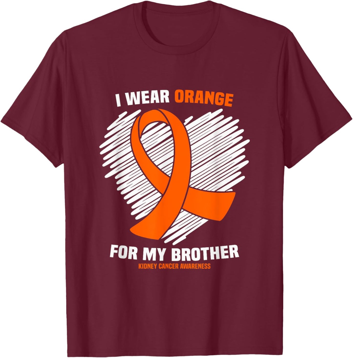 I Wear Orange For My Brother Kidney Cancer Awareness T-Shirt - T-Shirt | Maroon