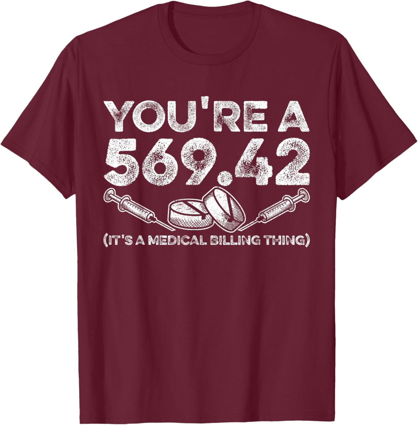 Youre A 569.42 (Its A Medical Billing Thing) Funny T-Shirt - T-Shirt | Maroon