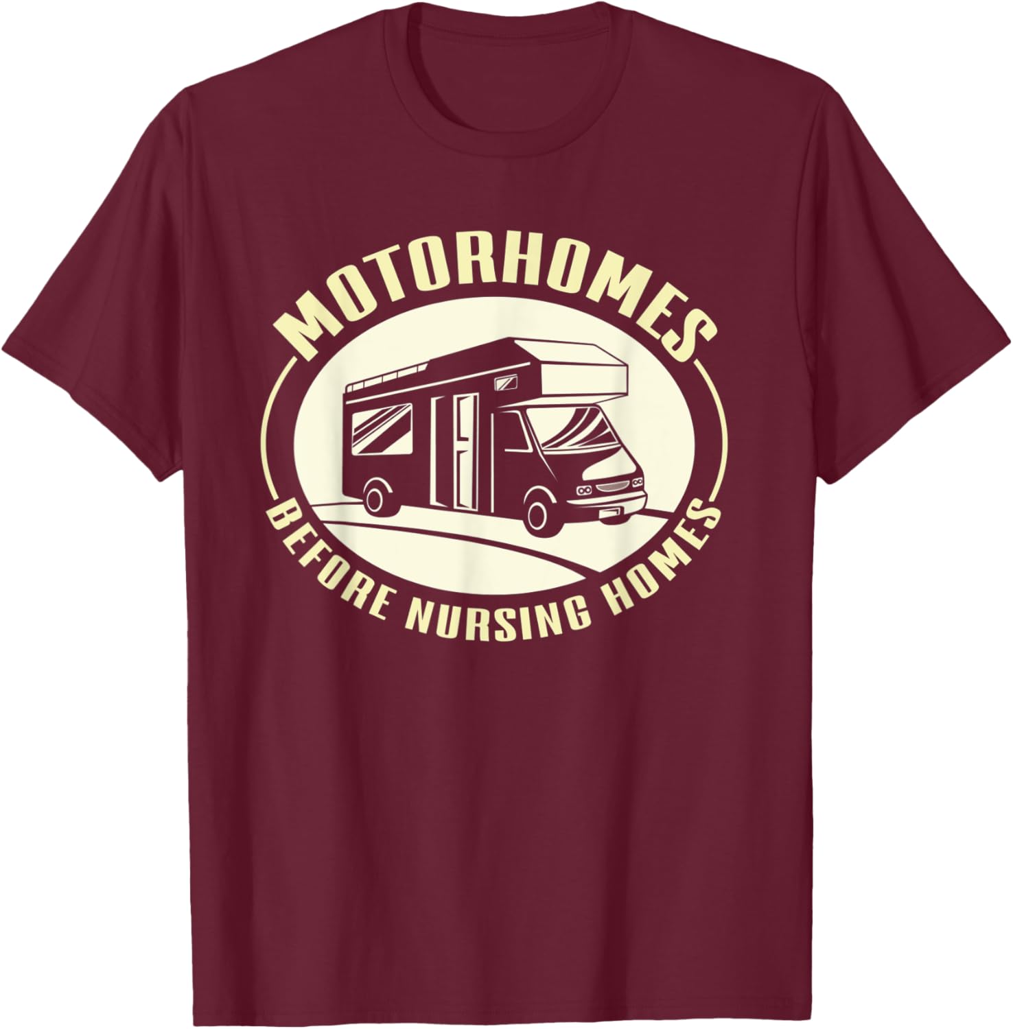 Motorhomes Before Nursing Homes Camping Mobile Home T-Shirt - T-Shirt | Maroon