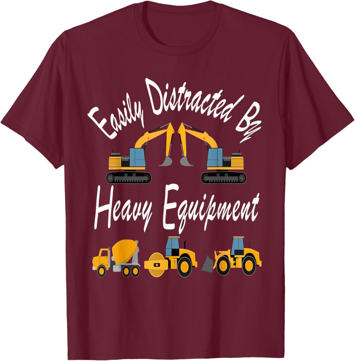 Easily Distracted Heavy Equipment Funny For Driver Men Women T-Shirt - T-Shirt | Maroon
