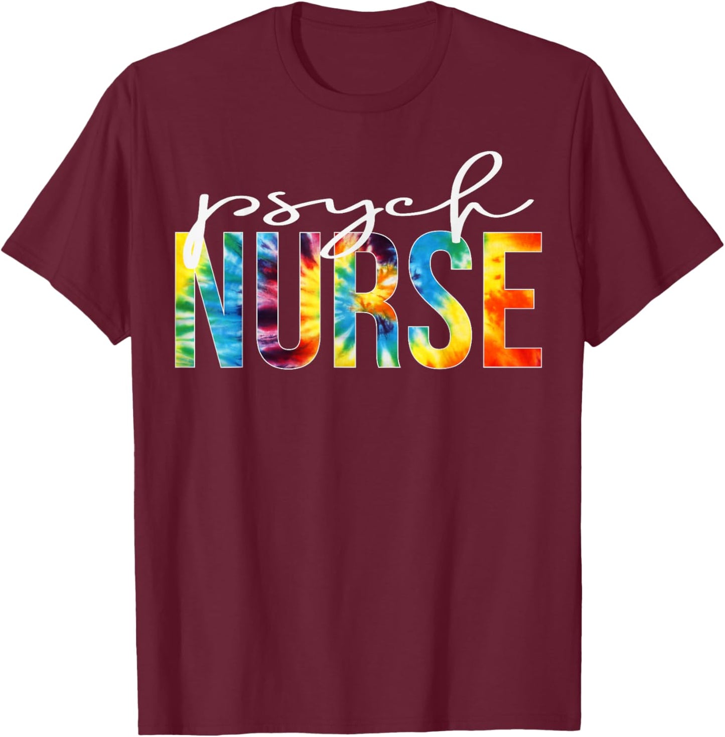 Psych Nurse Appreciation Day Tie Dye For Work T-Shirt - T-Shirt | Maroon