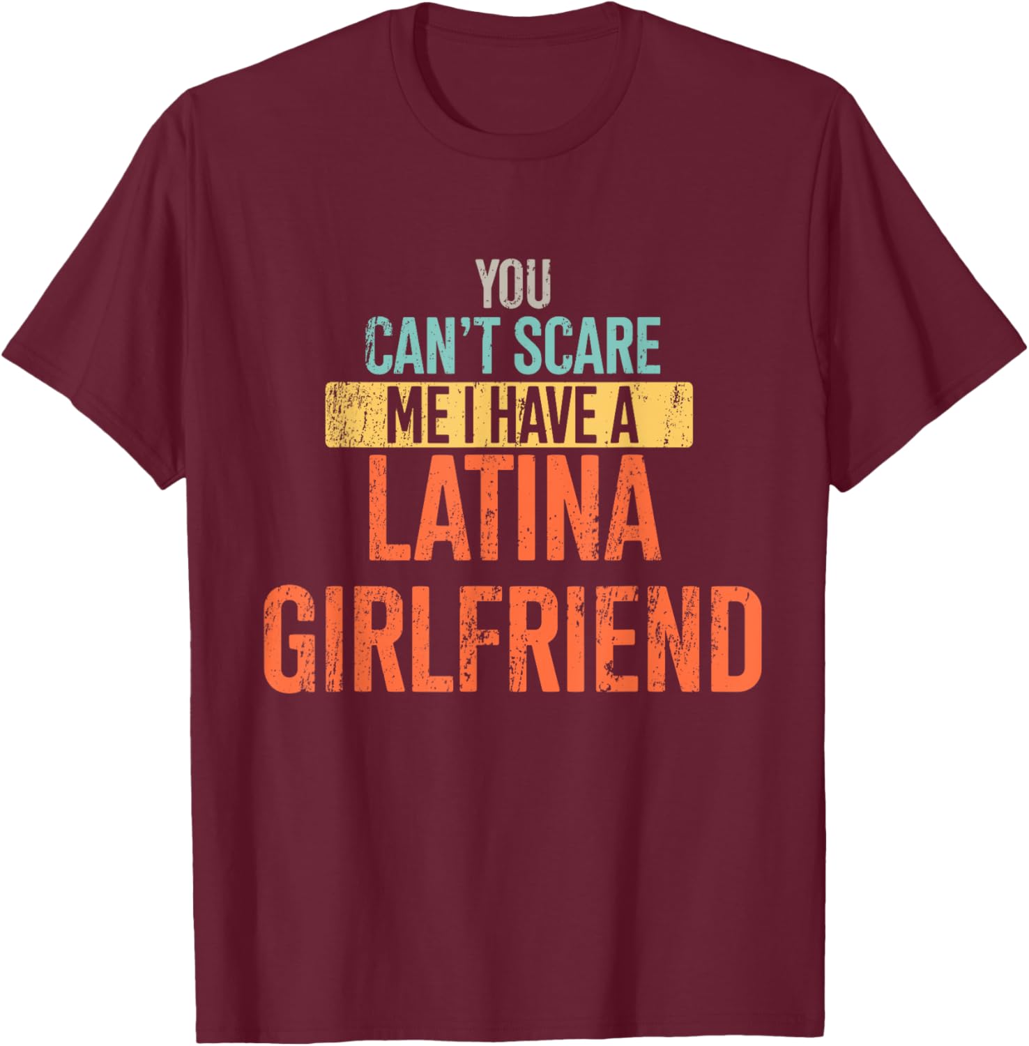 You Can't Scare Me I Have A Latina Girlfriend Funny Vintage T-Shirt - T-Shirt | Maroon