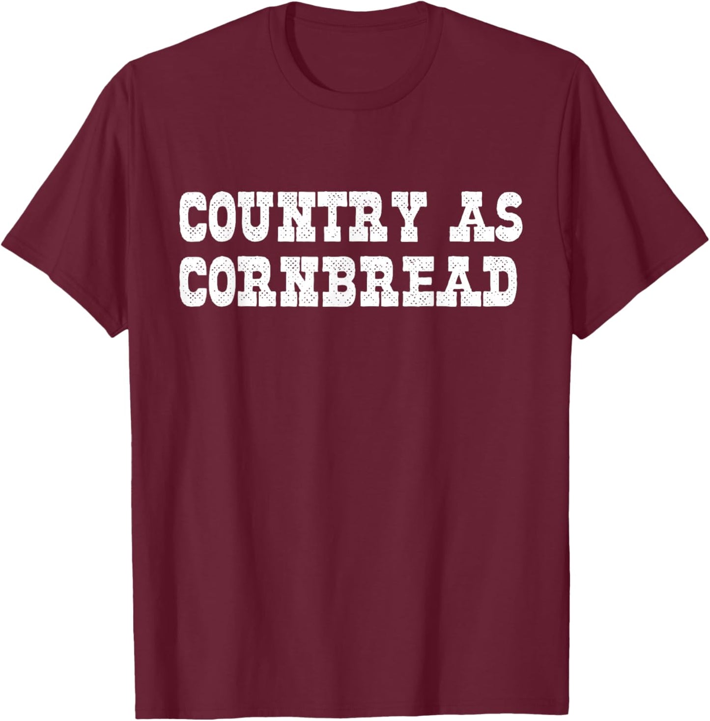 Country As Cornbread Southern Redneck Country As Cornbread T-Shirt - T-Shirt | Maroon