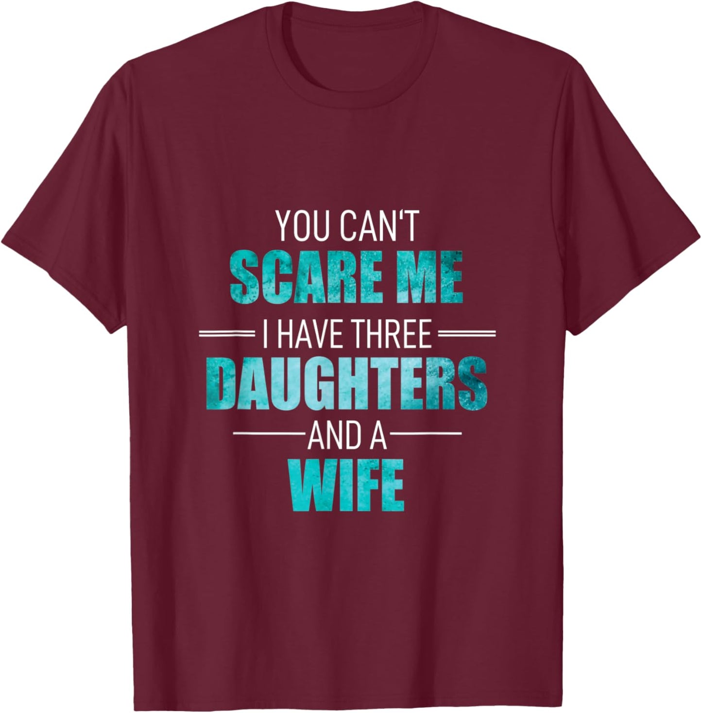 Fathers Day I Have 3 Daughters And A Wife Uncle Girl Family T-Shirt - T-Shirt | Maroon