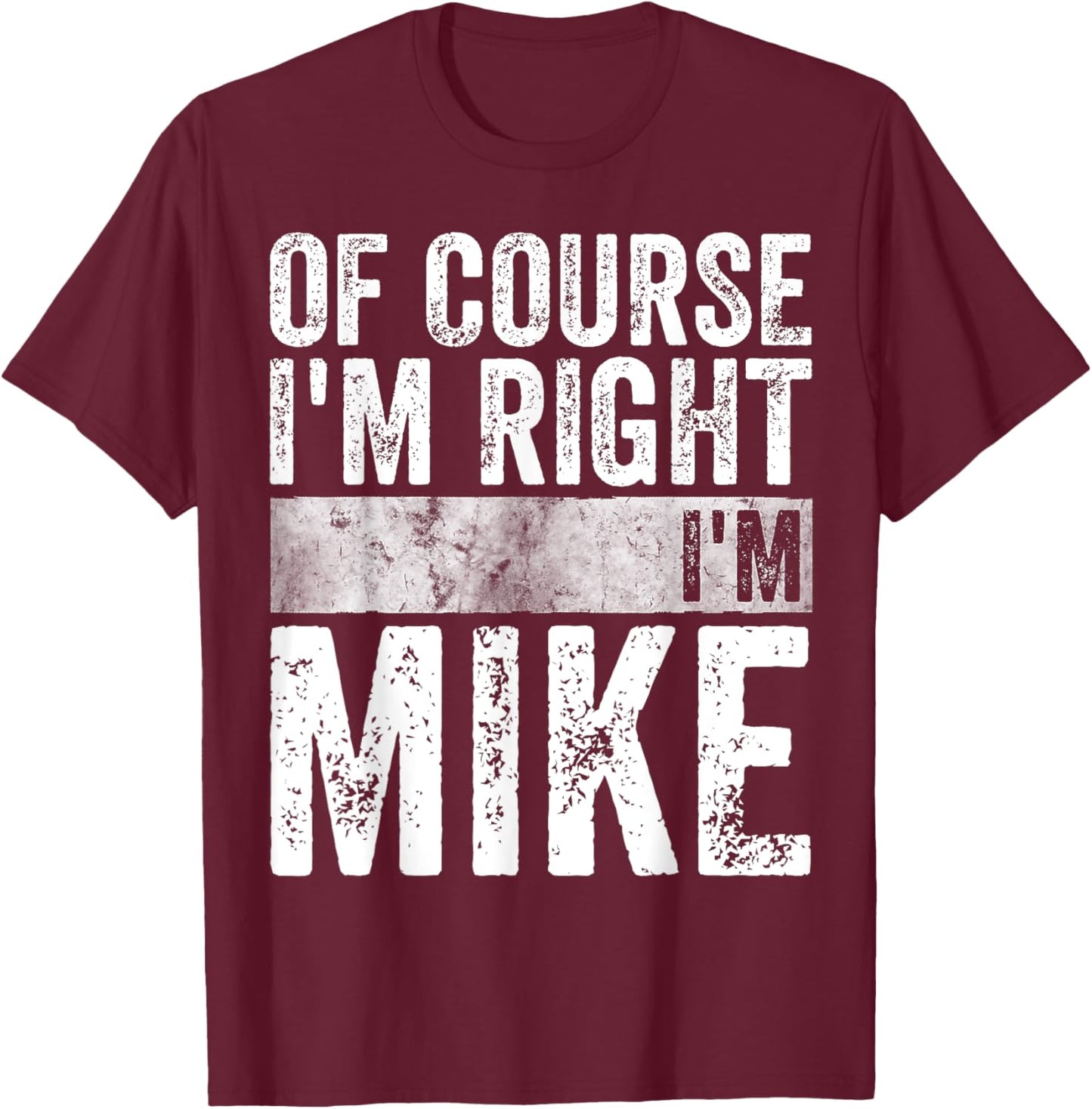 Funny Personalized Name Shirt Of Course I'm Right I'm Mike T-Shirt - T-Shirt | Maroon