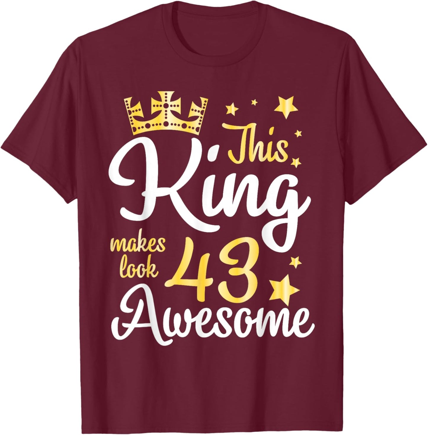 This King Makes Look 43 Years Old Awesome Happy My Birthday T-Shirt - T-Shirt | Maroon