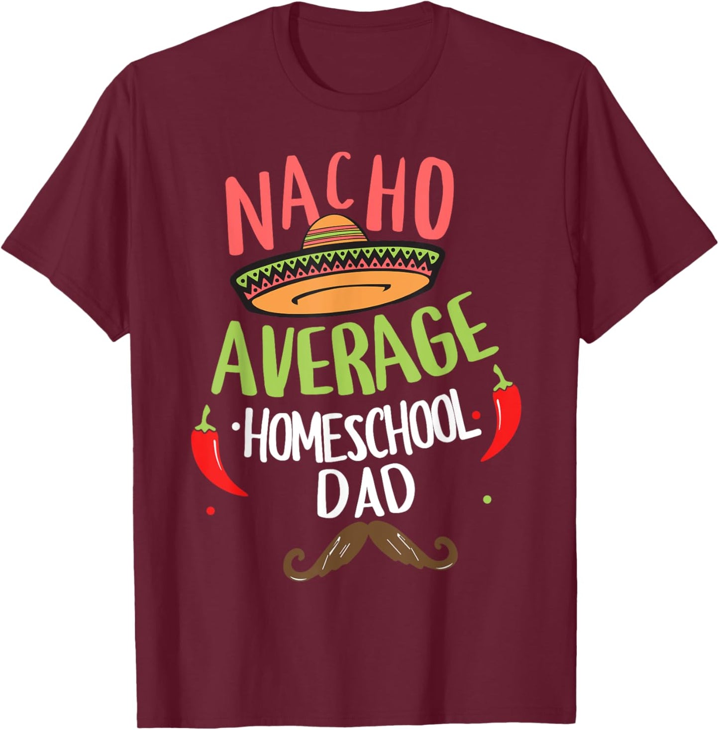 Nacho Average Homeschool Dad Mexican Mustache T-Shirt - T-Shirt | Maroon