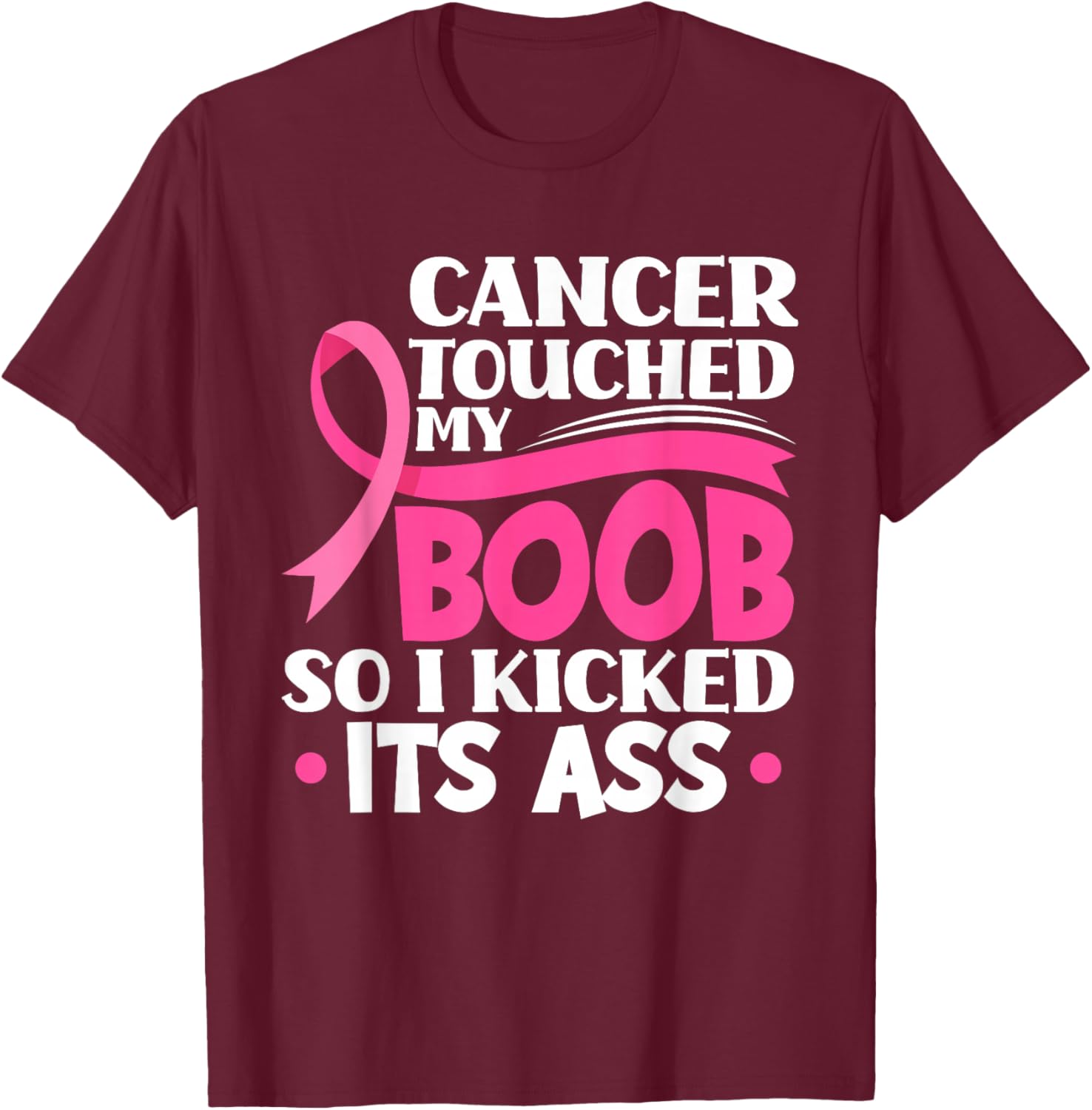 Cancer Touched My Boob So I Kicked Its Ass Breast Cancer T-Shirt - T-Shirt | Maroon