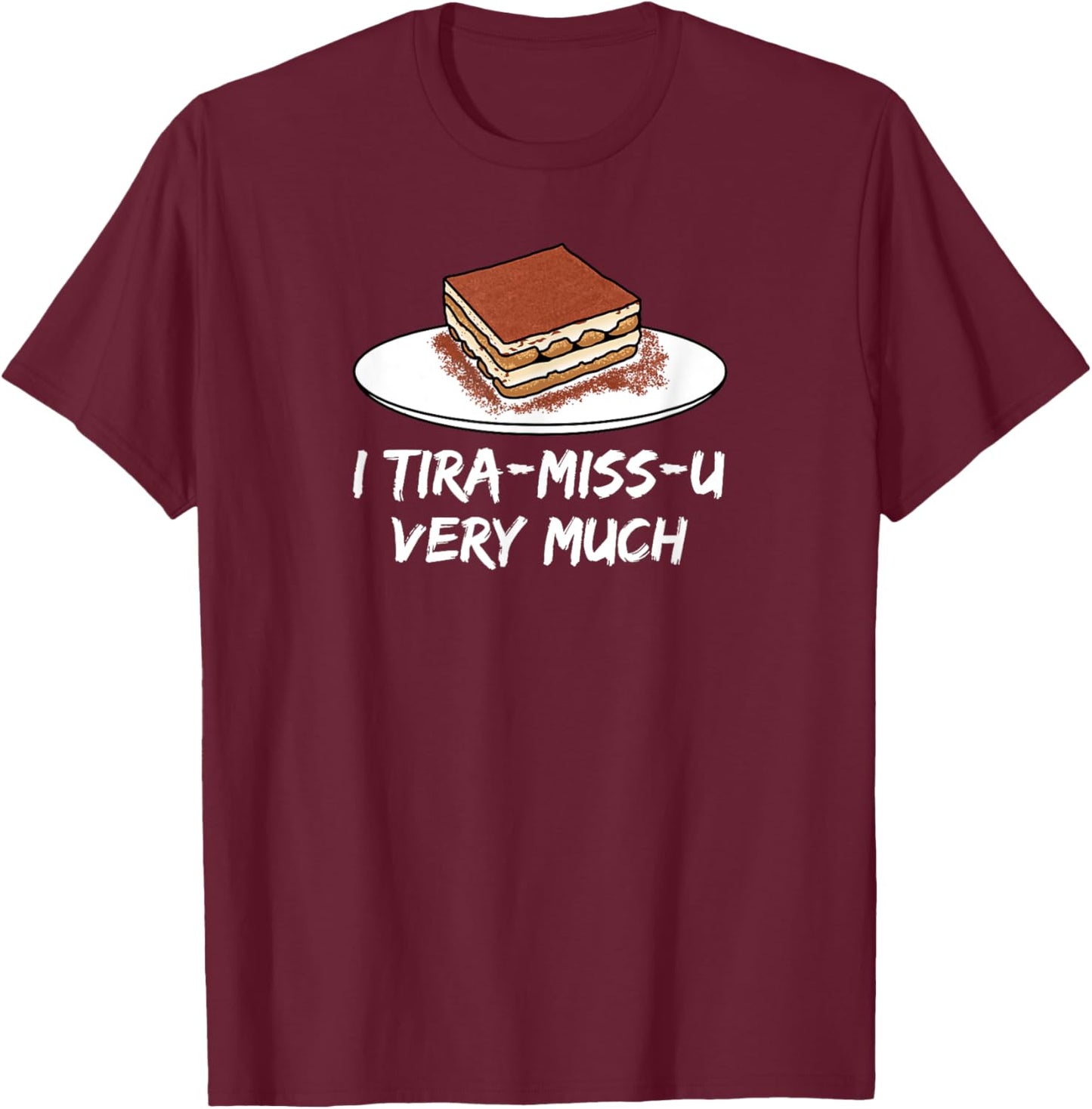 I Tira-miss-u very much - sweet Italian mascarpone dessert T-Shirt - T-Shirt | Maroon