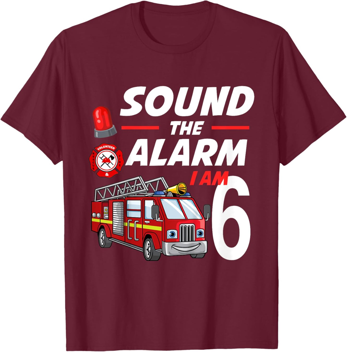 Sound The Alarm I Am 6 Year Old Firefighter Birthday T-Shirt - T-Shirt | Maroon
