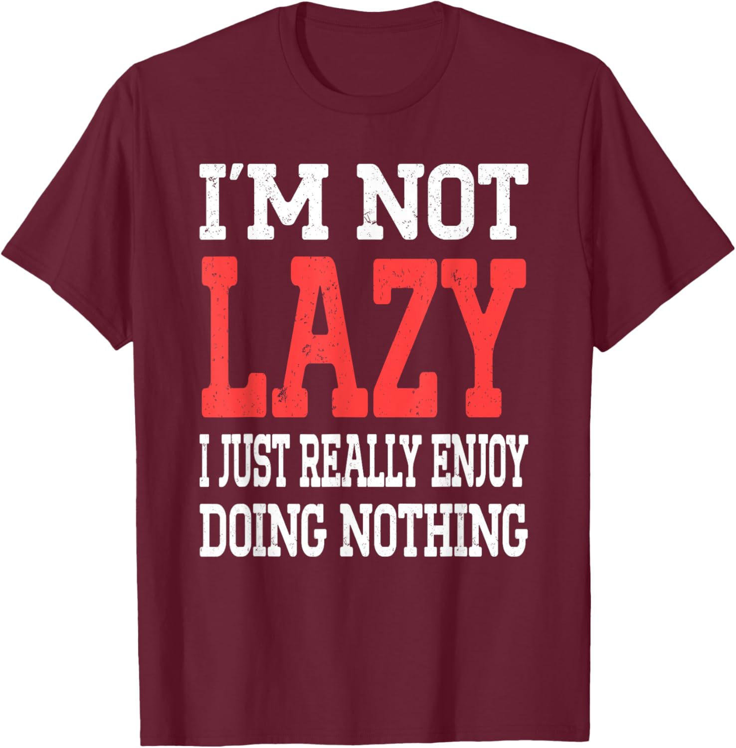 Funny Saying I'm Not Lazy I Just Really Enjoy Doing Nothing T-Shirt - T-Shirt | Maroon