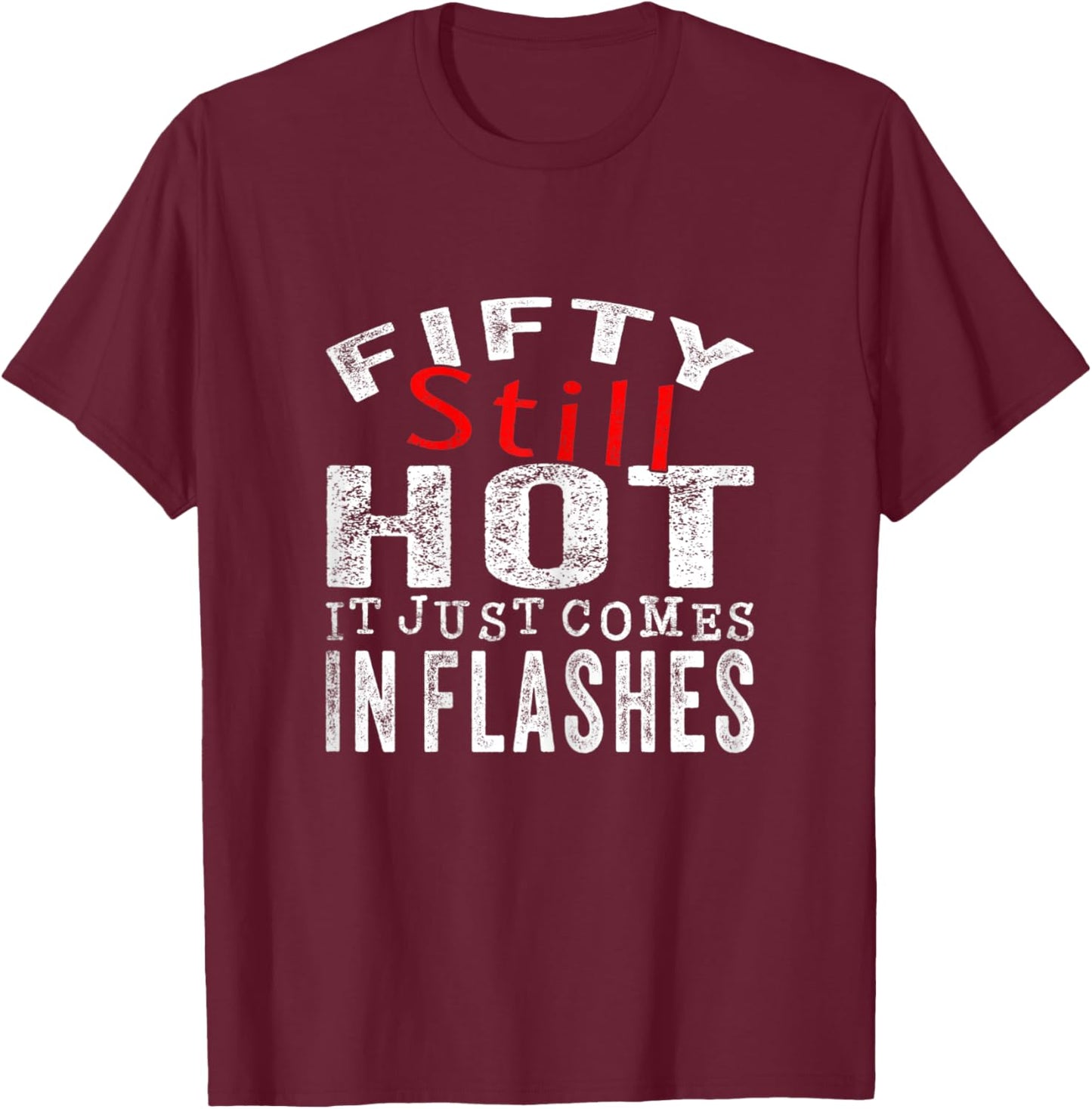 Fifty Still Hot It Just Comes In Flashes T-Shirt - T-Shirt | Maroon