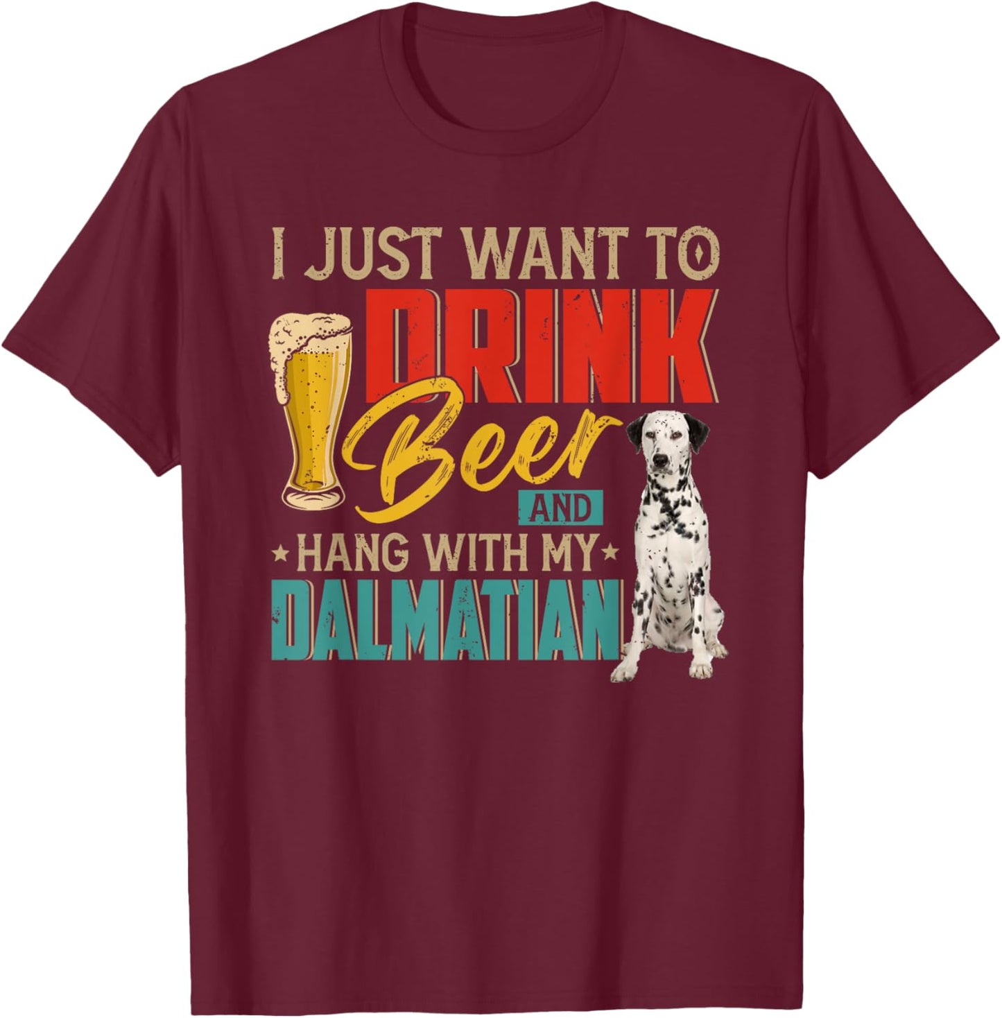 Vintage I Just Want To Drink Beer And Hang With My Dalmatian T-Shirt - T-Shirt | Maroon
