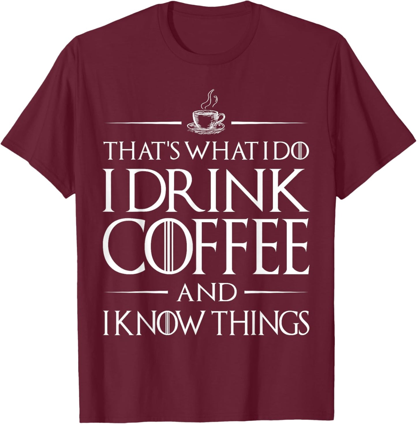 That's What I Do I Drink Coffee and I Know Things Funny T-Shirt - T-Shirt | Maroon