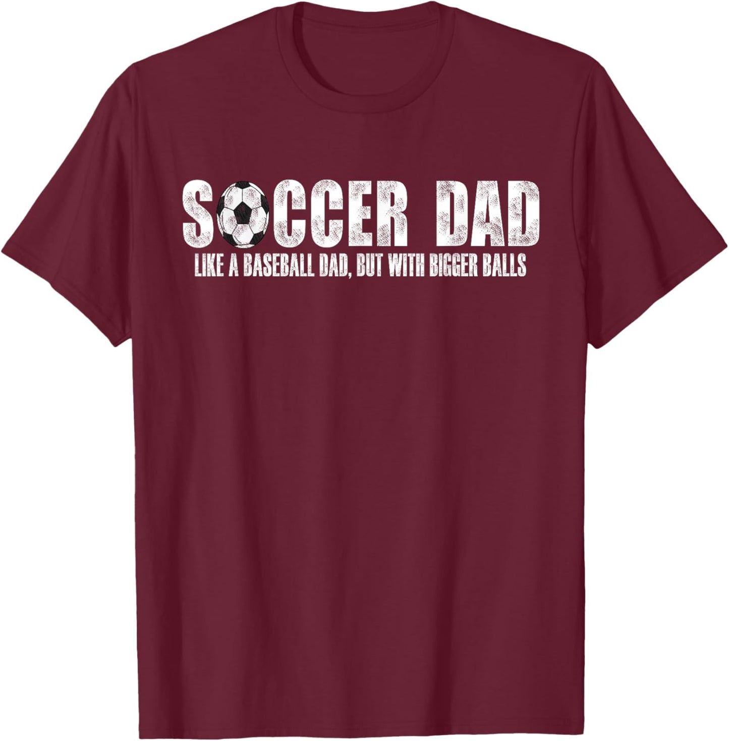 Soccer Dad Like A Baseball Dad But with Bigger Balls T-Shirt - T-Shirt | Maroon