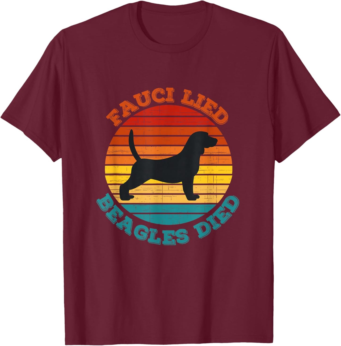 Fauci lied Beagles died - Anti Anthony Fauci - Arrest Fauci T-Shirt - T-Shirt | Maroon