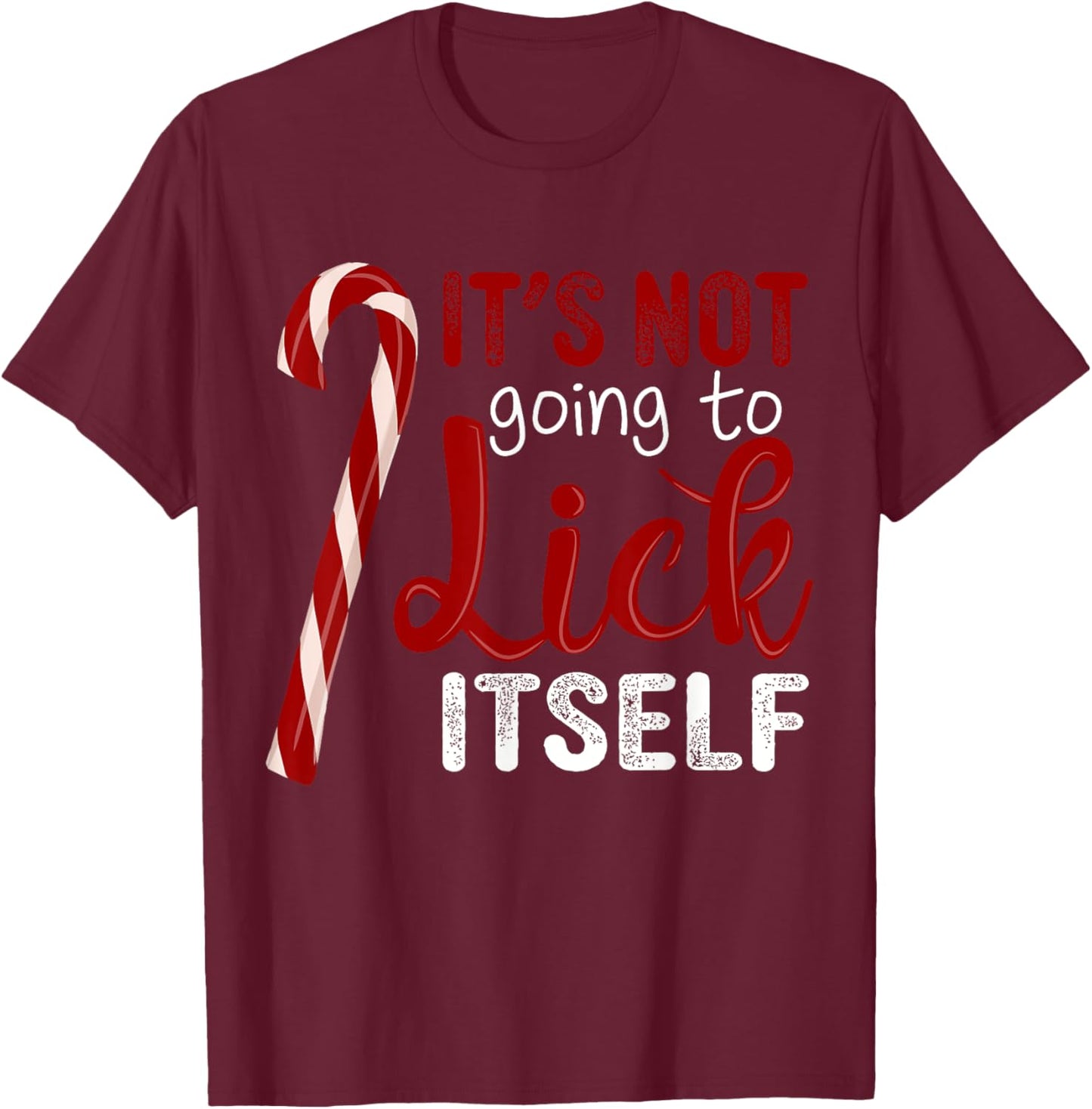 It's Not Going To Lick Itself Funny Christmas Candy Cane T-Shirt - T-Shirt | Maroon