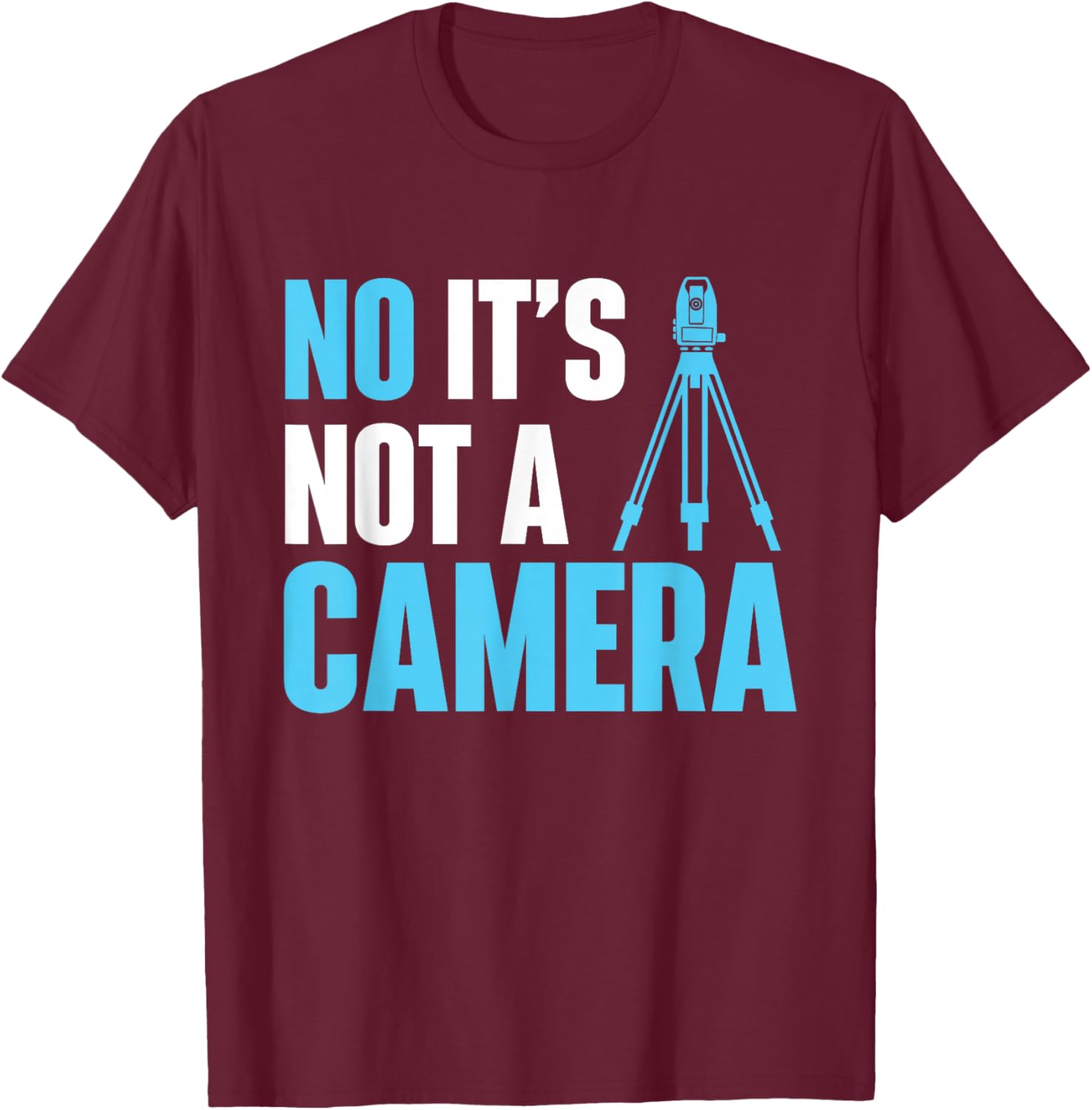 No It's Not A Camera - Surveyor Land Examiner Cartographer T-Shirt - T-Shirt | Maroon
