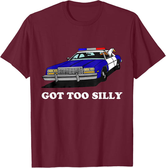 Funny Got Too Silly Goose Apparel T-Shirt - T-Shirt | Maroon