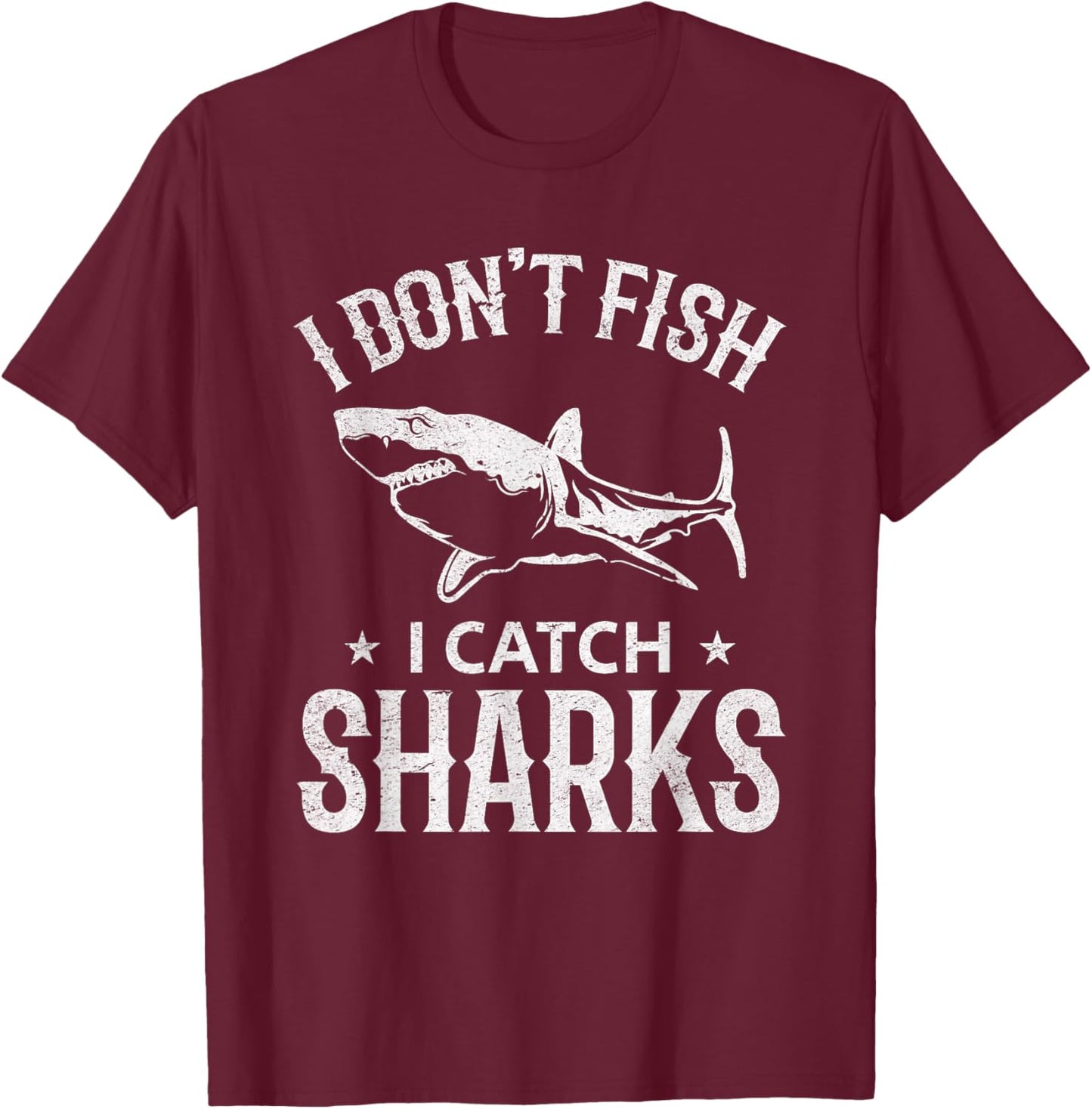Great White Shark Fishing I Don't Fish I Catch Sharks T-Shirt - T-Shirt | Maroon