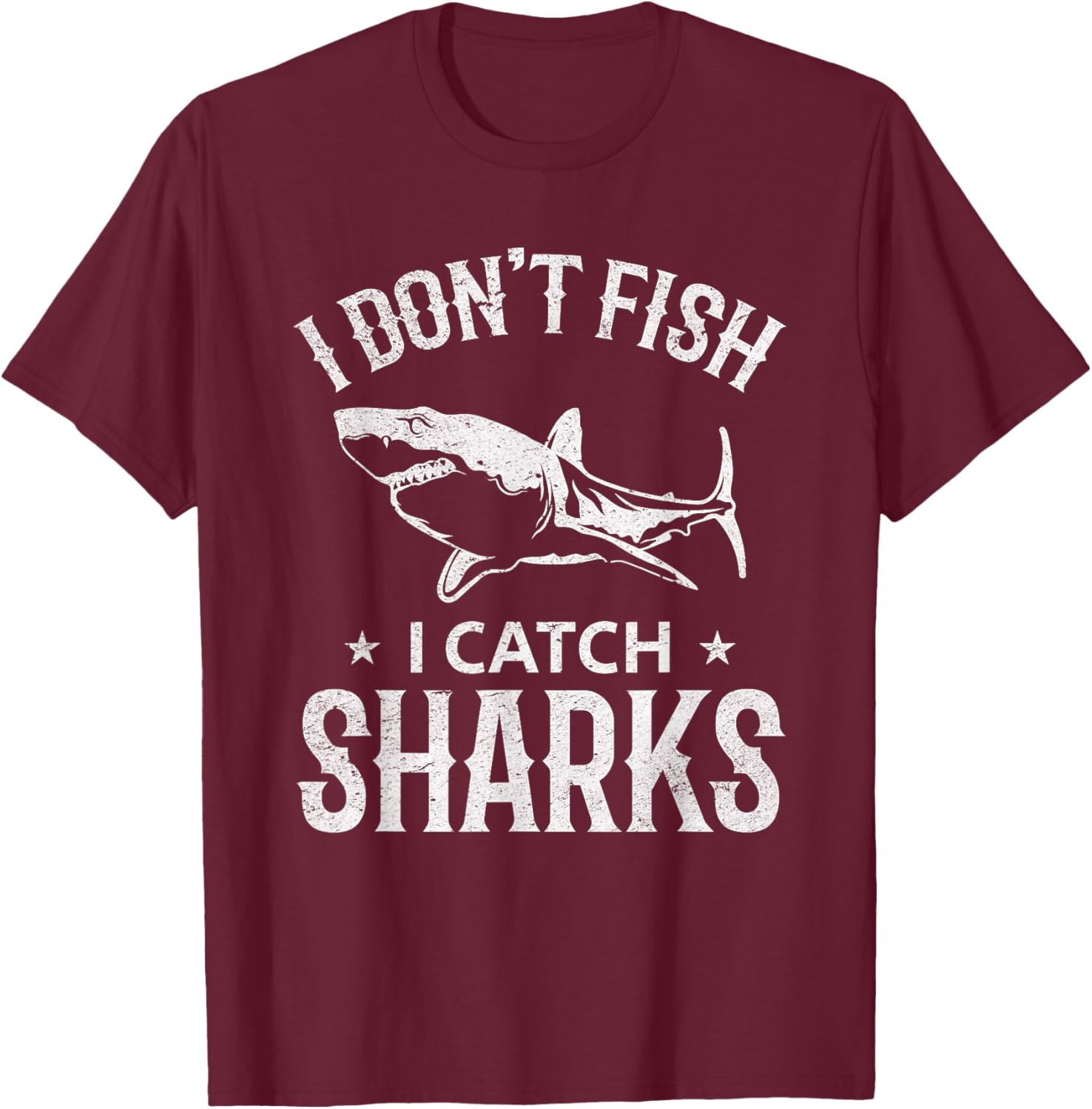 Great White Shark Fishing I Don't Fish I Catch Sharks T-Shirt - T-Shirt | Maroon