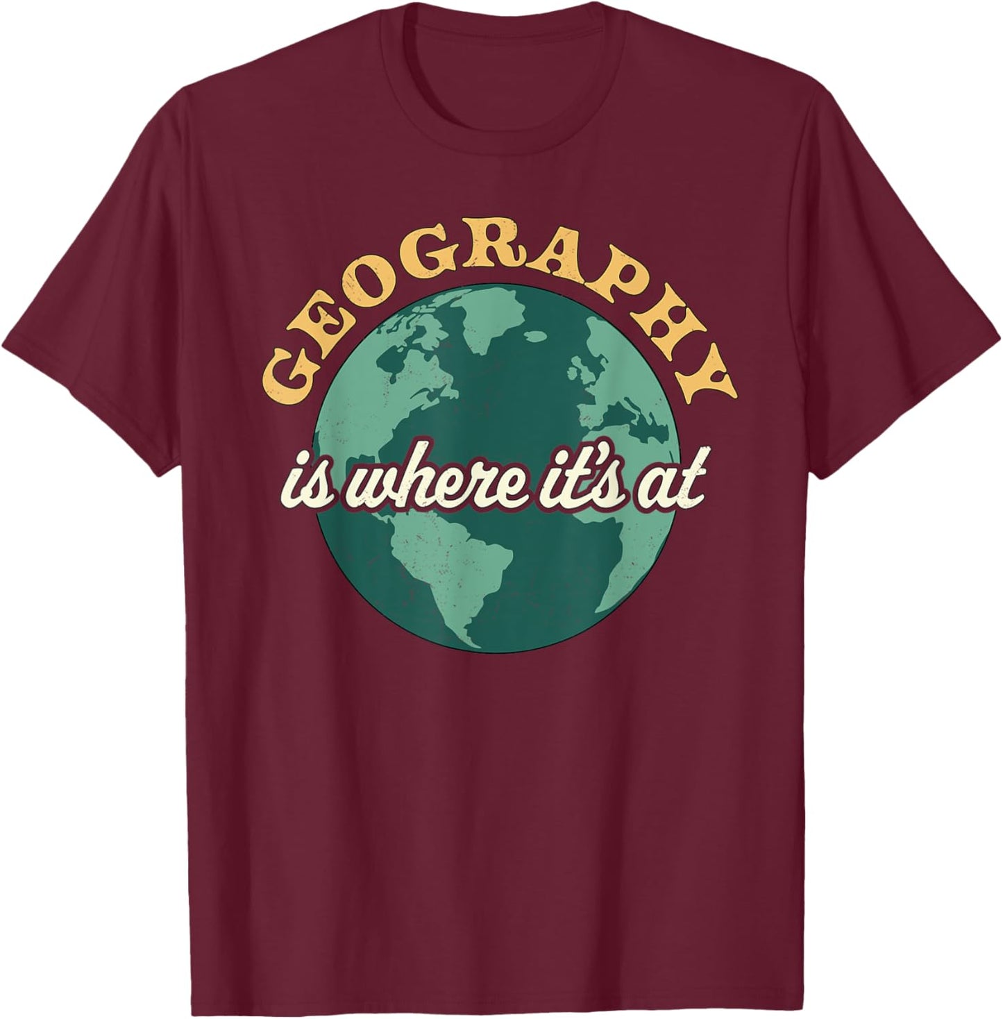 Geography Is Where It's At - Geography Teacher Earth Day Women Kids T-Shirt - T-Shirt | Maroon