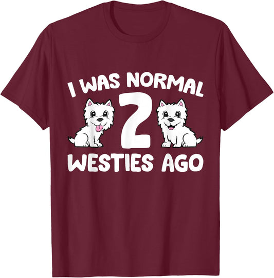I Was Normal 2 Westies Ago Westie Dog Owner T-Shirt - T-Shirt | Maroon
