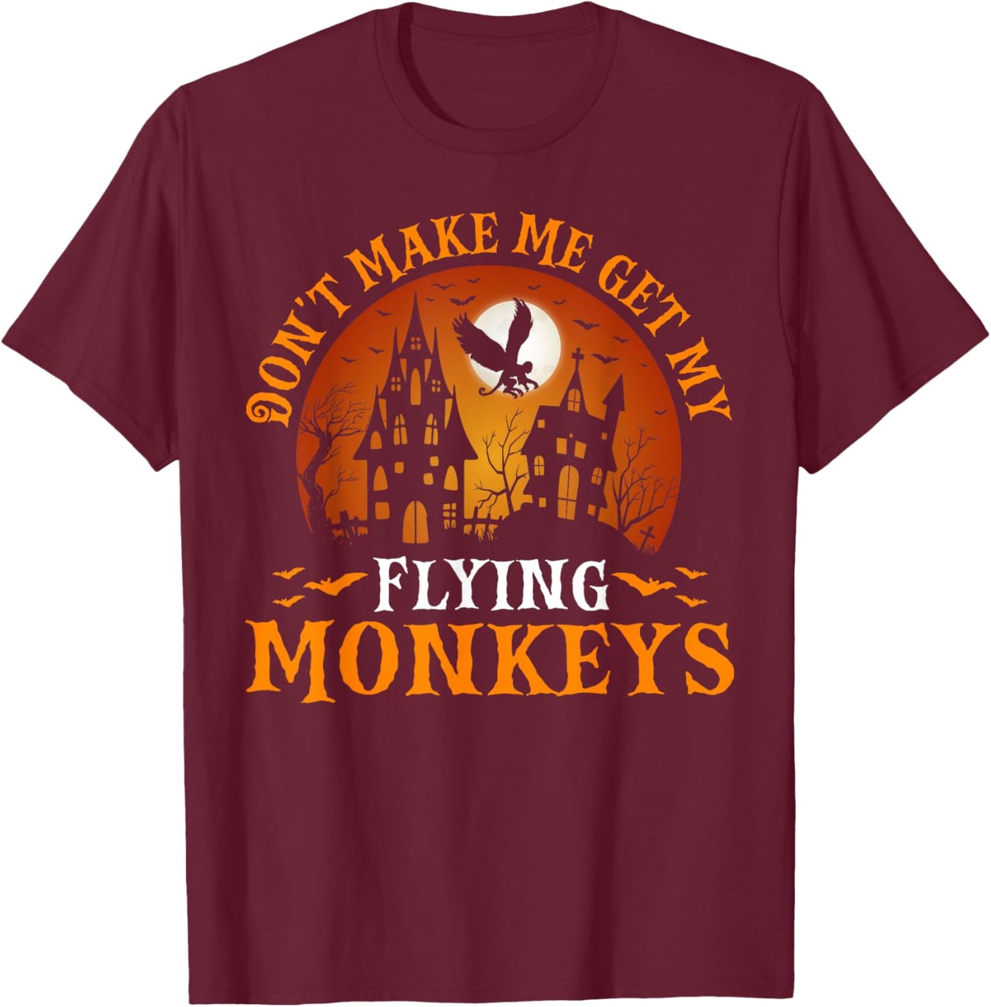 Don't Make Me Get My Flying Monkeys T-Shirt - T-Shirt | Maroon