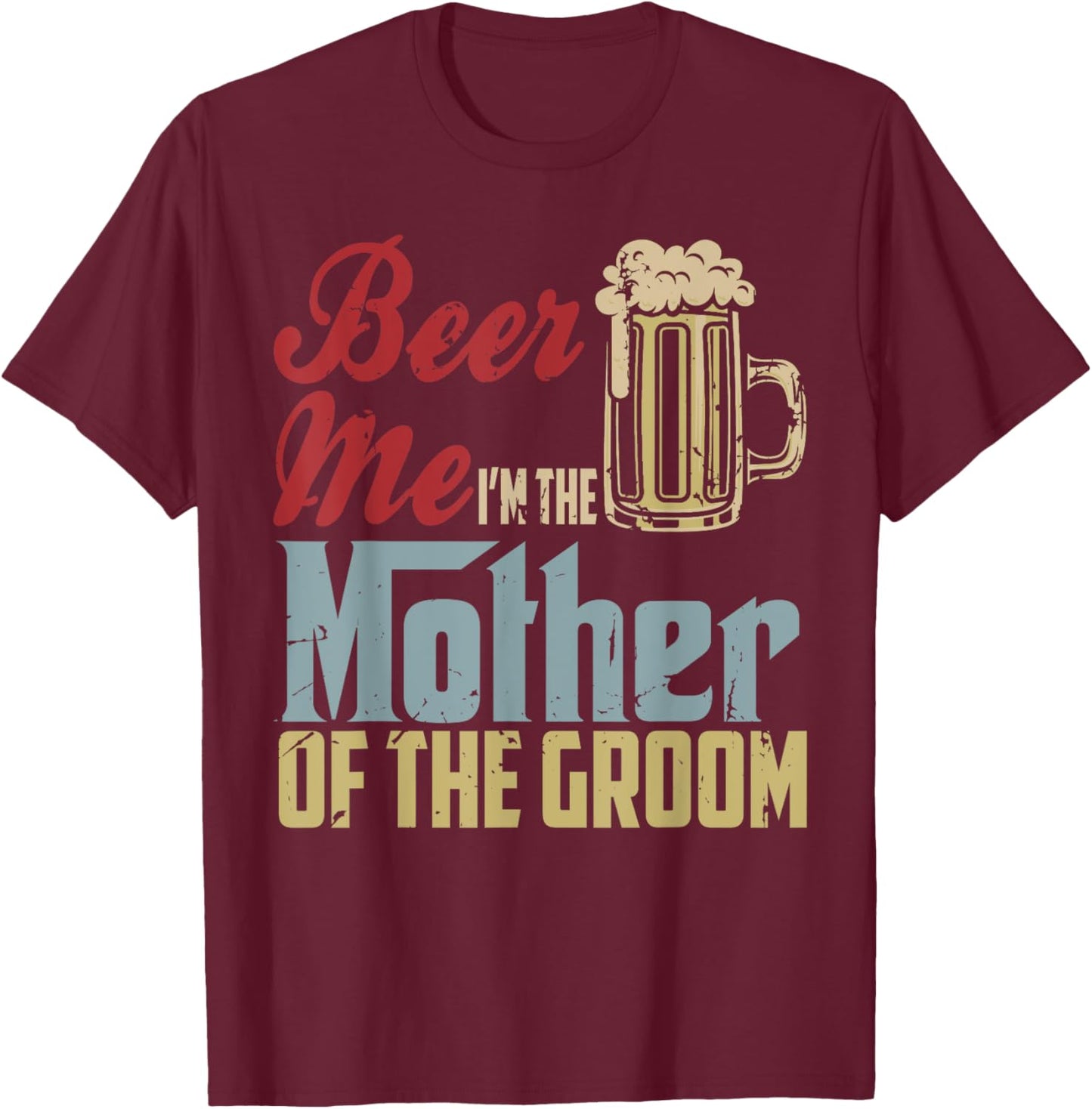 Beer Me I'm The Mother Of The Groom Mother's Day Wedding T-Shirt - T-Shirt | Maroon