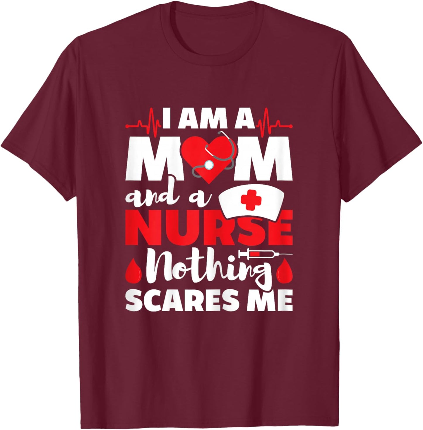 I Am A Mom And A Nurse Nothing Scares Me - Nursing RN T-Shirt - T-Shirt | Maroon
