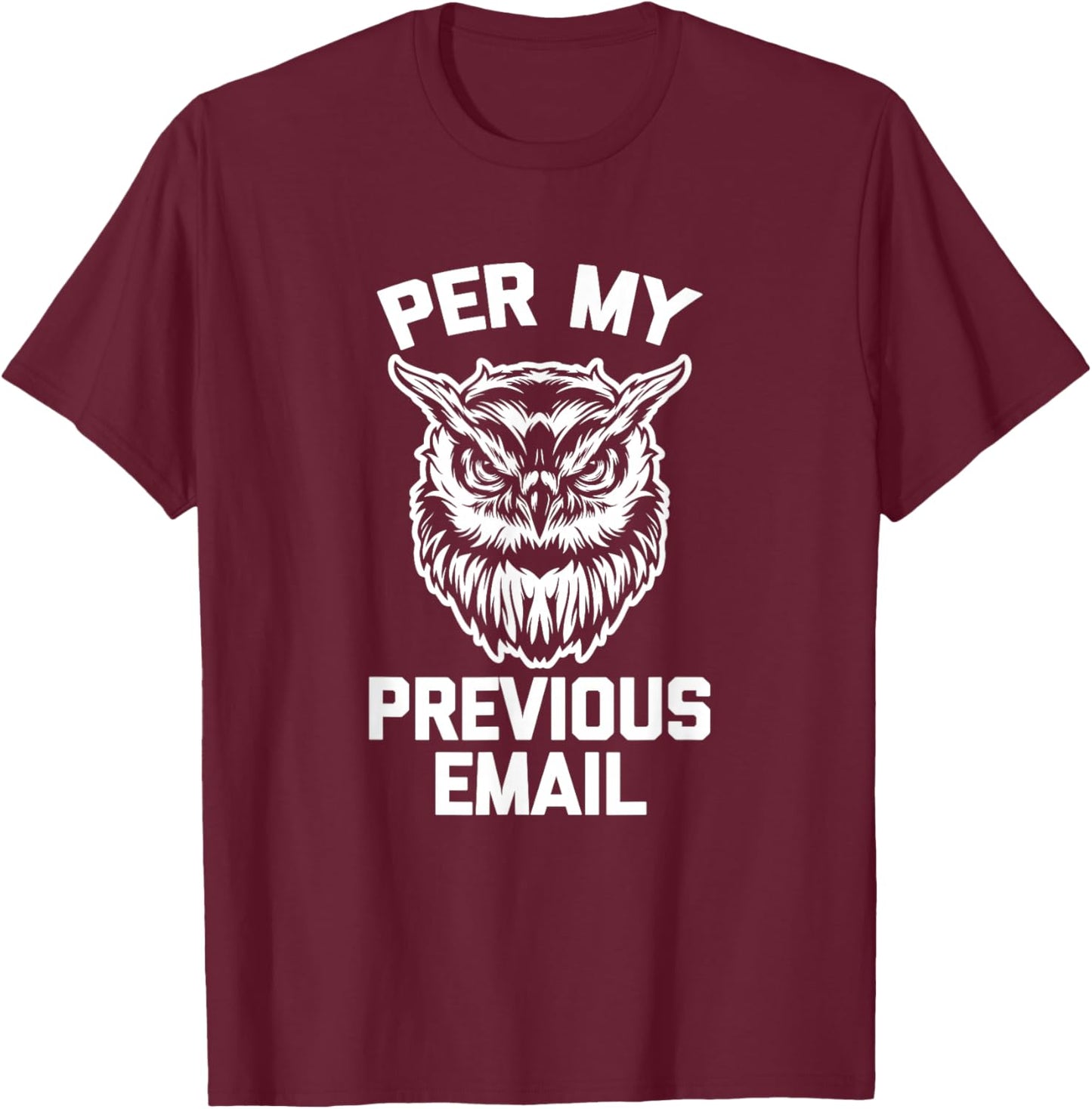 Per My Previous Email (Owl) funny work job office T-Shirt - T-Shirt | Maroon
