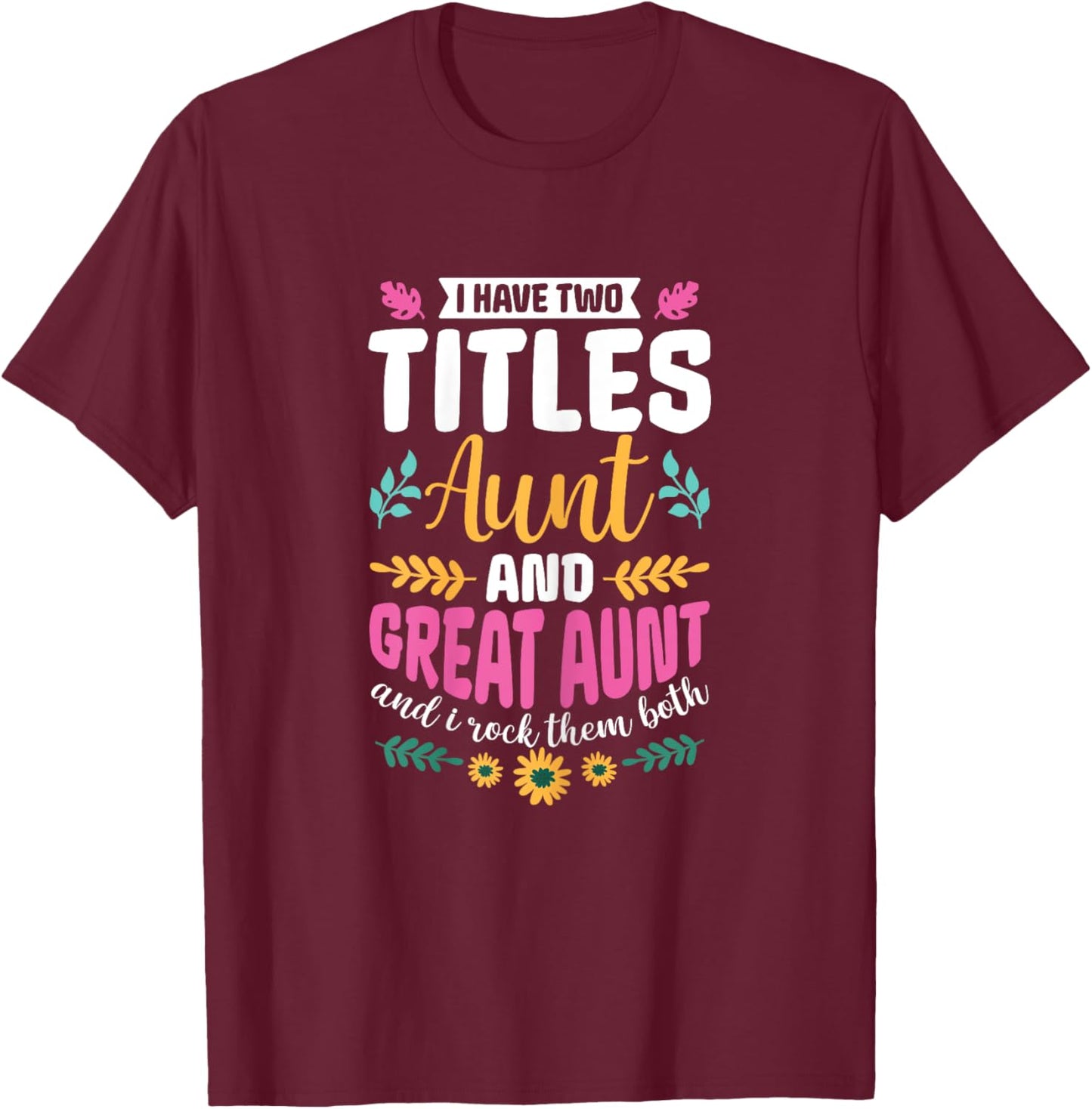 I have two titles Aunt and Great-Aunt and I rock them both T-Shirt - T-Shirt | Maroon